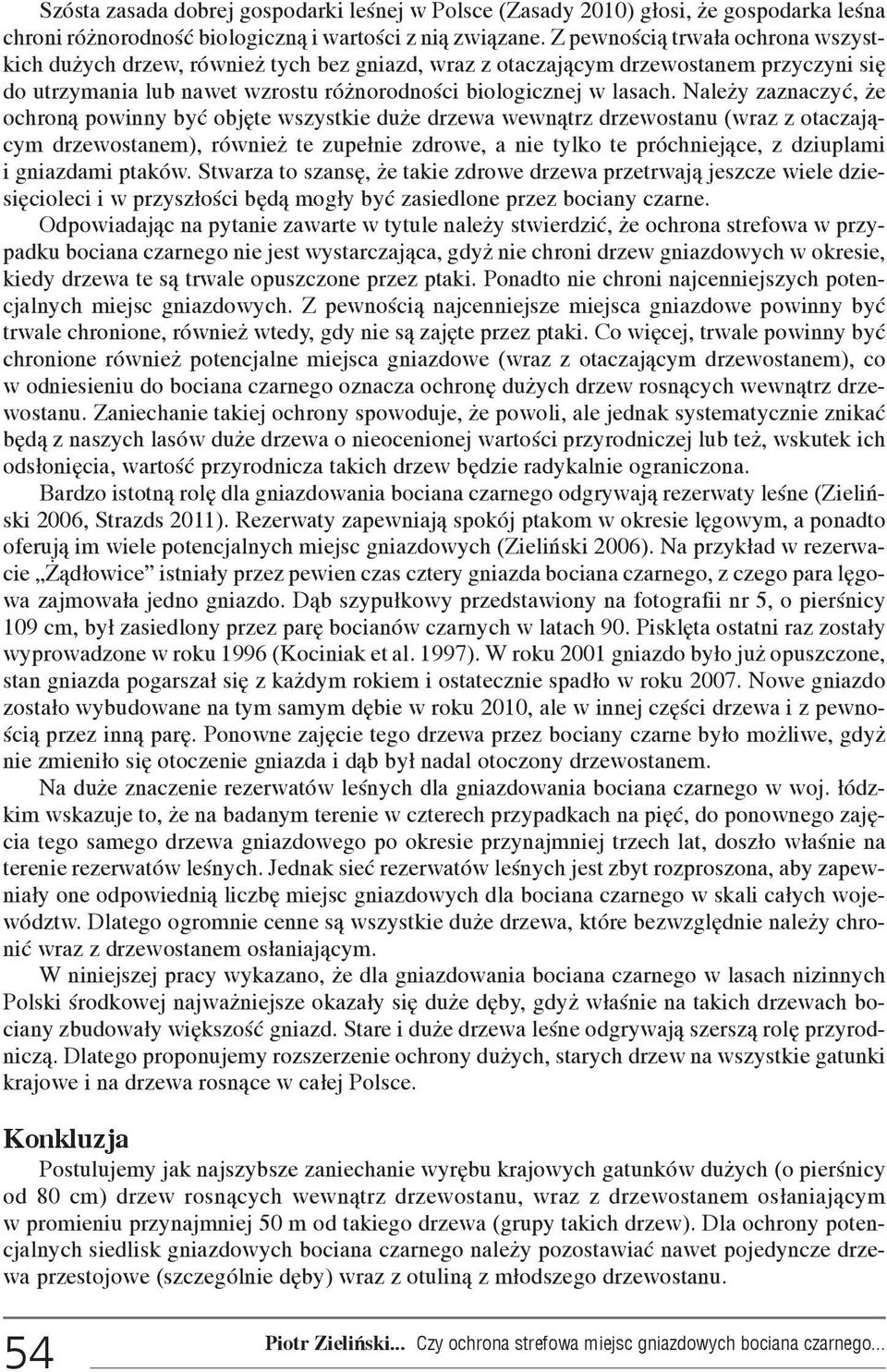 Nale y zaznaczyæ, e ochron¹ powinny byæ objête wszystkie du e drzewa wewn¹trz drzewostanu (wraz z otaczaj¹cym drzewostanem), równie te zupe³nie zdrowe, a nie tylko te próchniej¹ce, z dziuplami i