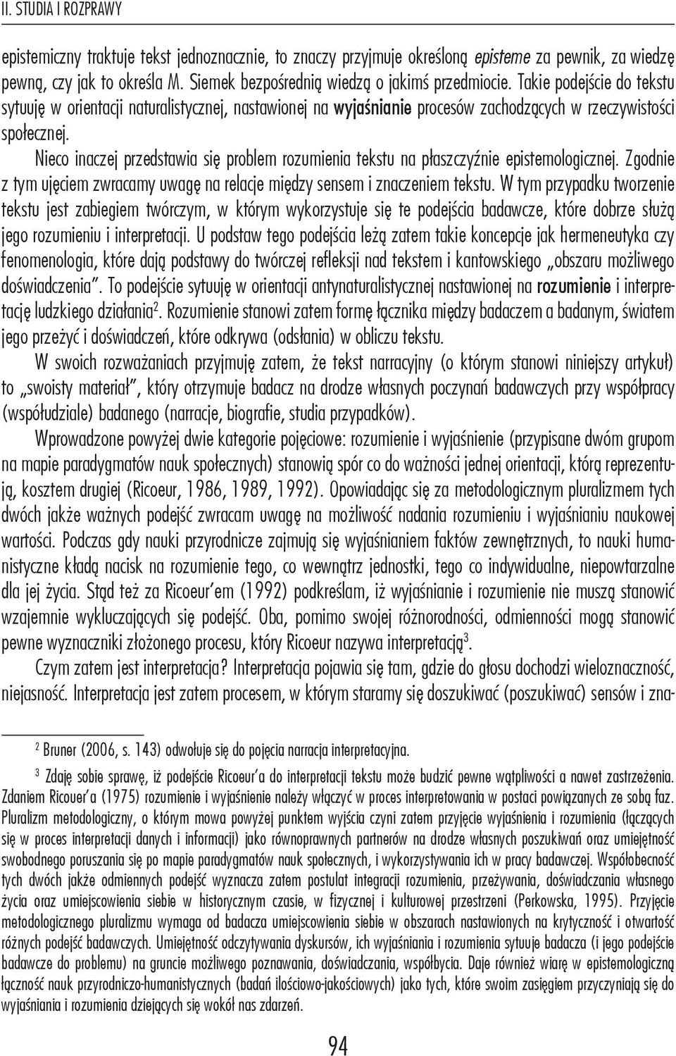Nieco inaczej przedstawia się problem rozumienia tekstu na płaszczyźnie epistemologicznej. Zgodnie z tym ujęciem zwracamy uwagę na relacje między sensem i znaczeniem tekstu.