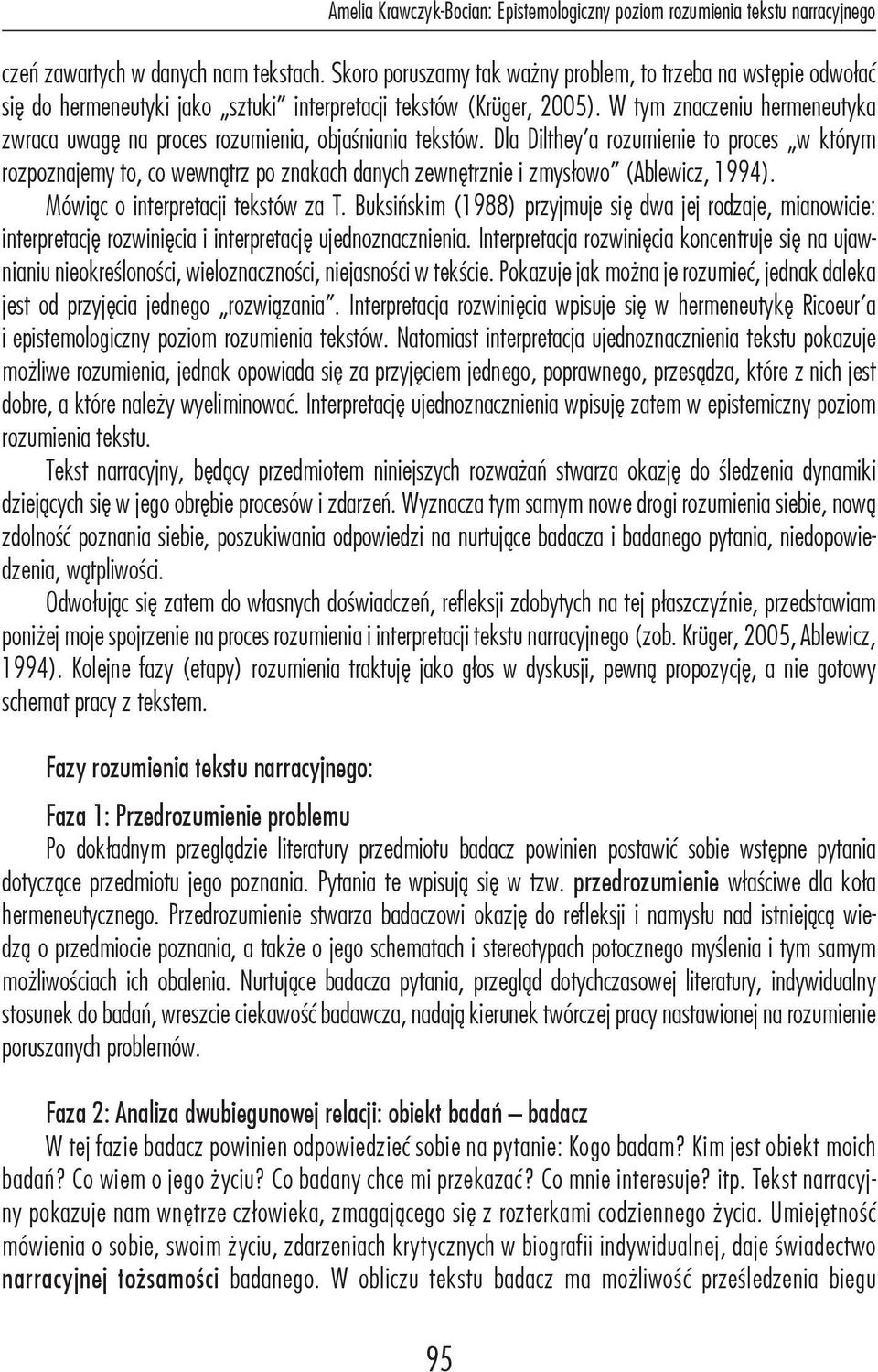 W tym znaczeniu hermeneutyka zwraca uwagę na proces rozumienia, objaśniania tekstów.