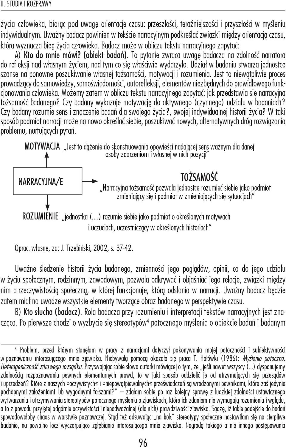 (obiekt badań). To pytanie zwraca uwagę badacza na zdolność narratora do refleksji nad własnym życiem, nad tym co się właściwie wydarzyło.