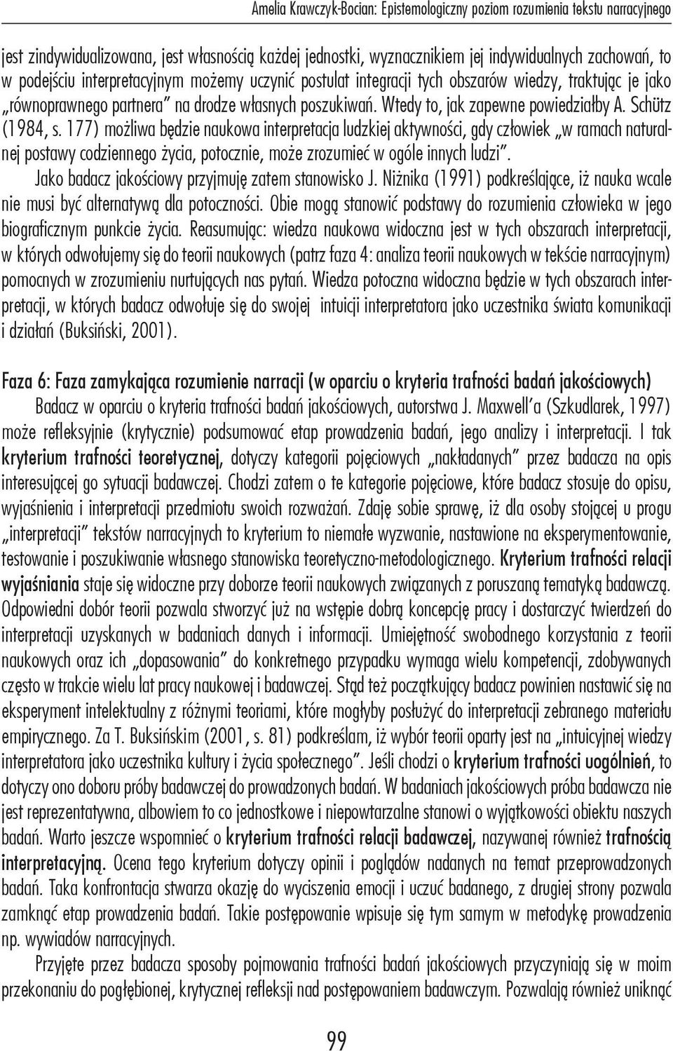 177) możliwa będzie naukowa interpretacja ludzkiej aktywności, gdy człowiek w ramach naturalnej postawy codziennego życia, potocznie, może zrozumieć w ogóle innych ludzi.