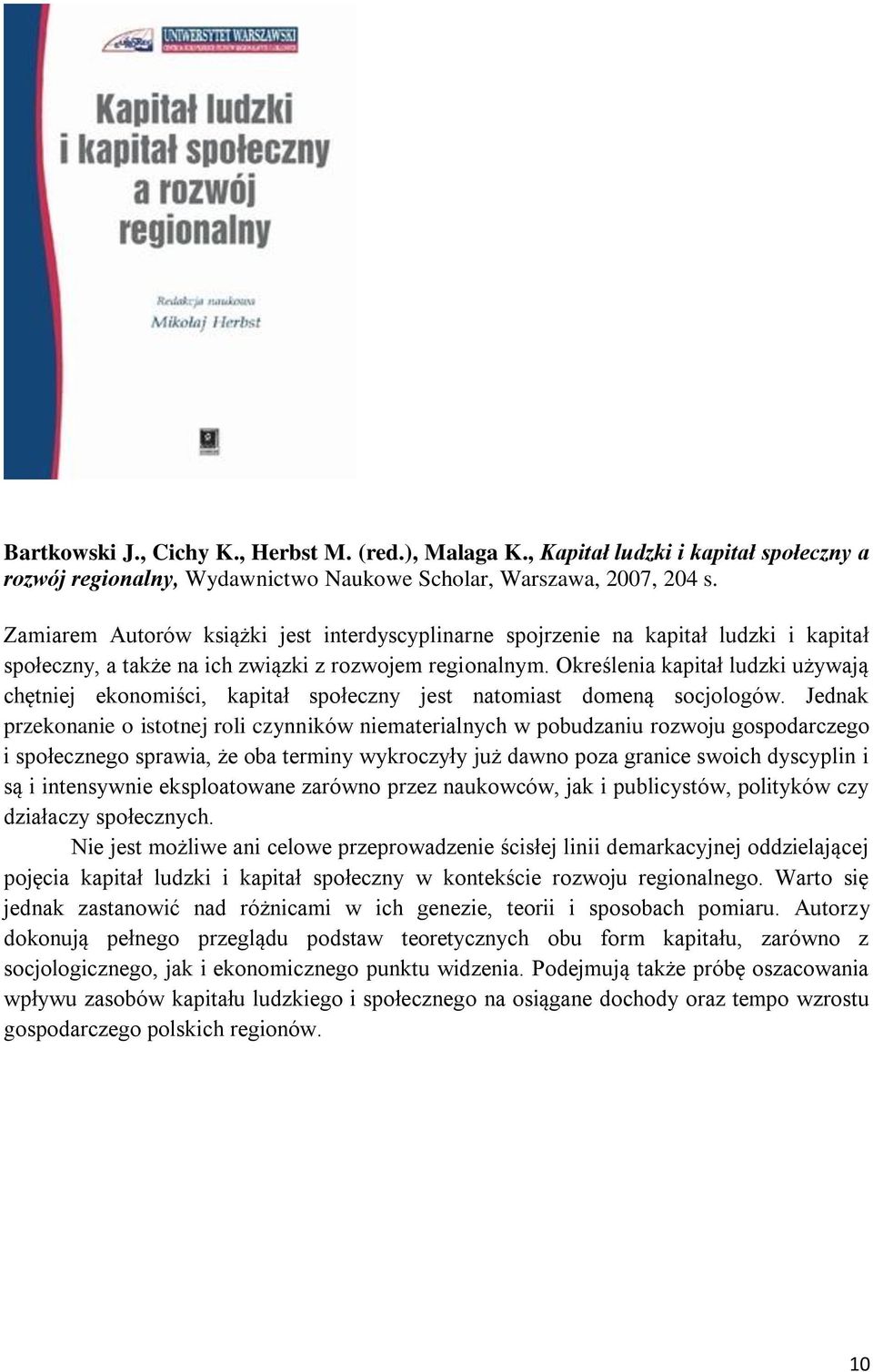 Określenia kapitał ludzki używają chętniej ekonomiści, kapitał społeczny jest natomiast domeną socjologów.