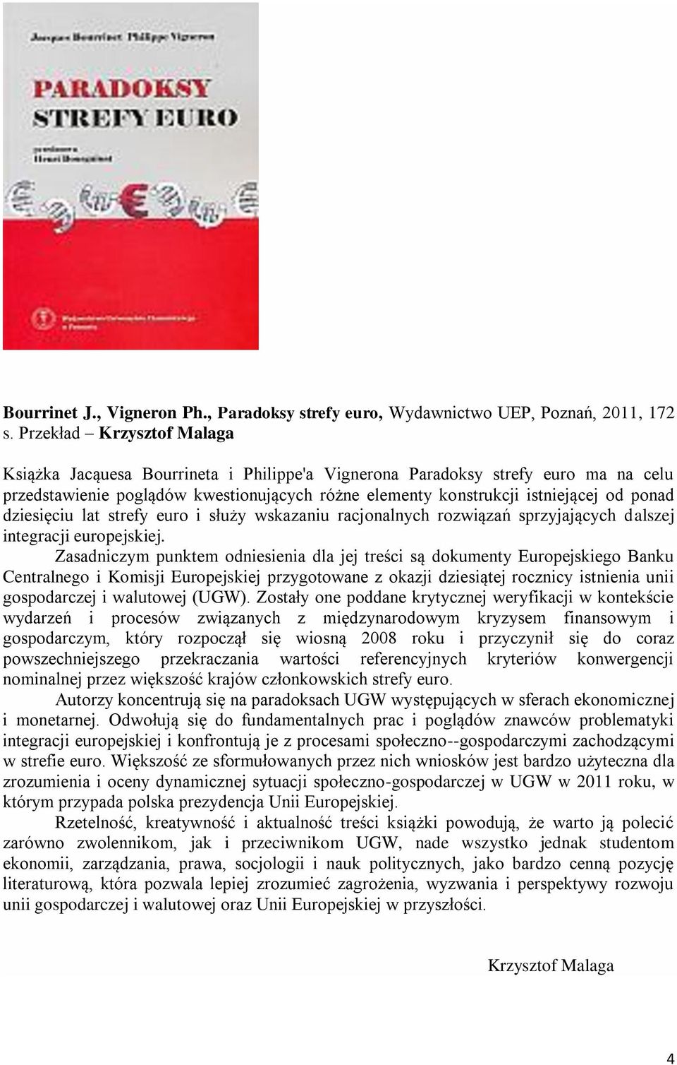 dziesięciu lat strefy euro i służy wskazaniu racjonalnych rozwiązań sprzyjających dalszej integracji europejskiej.