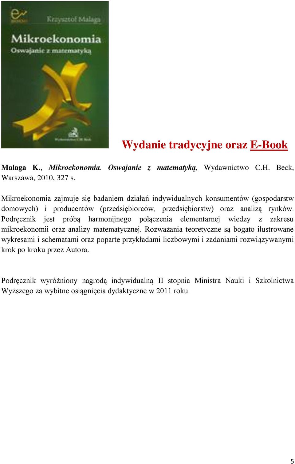 Podręcznik jest próbą harmonijnego połączenia elementarnej wiedzy z zakresu mikroekonomii oraz analizy matematycznej.