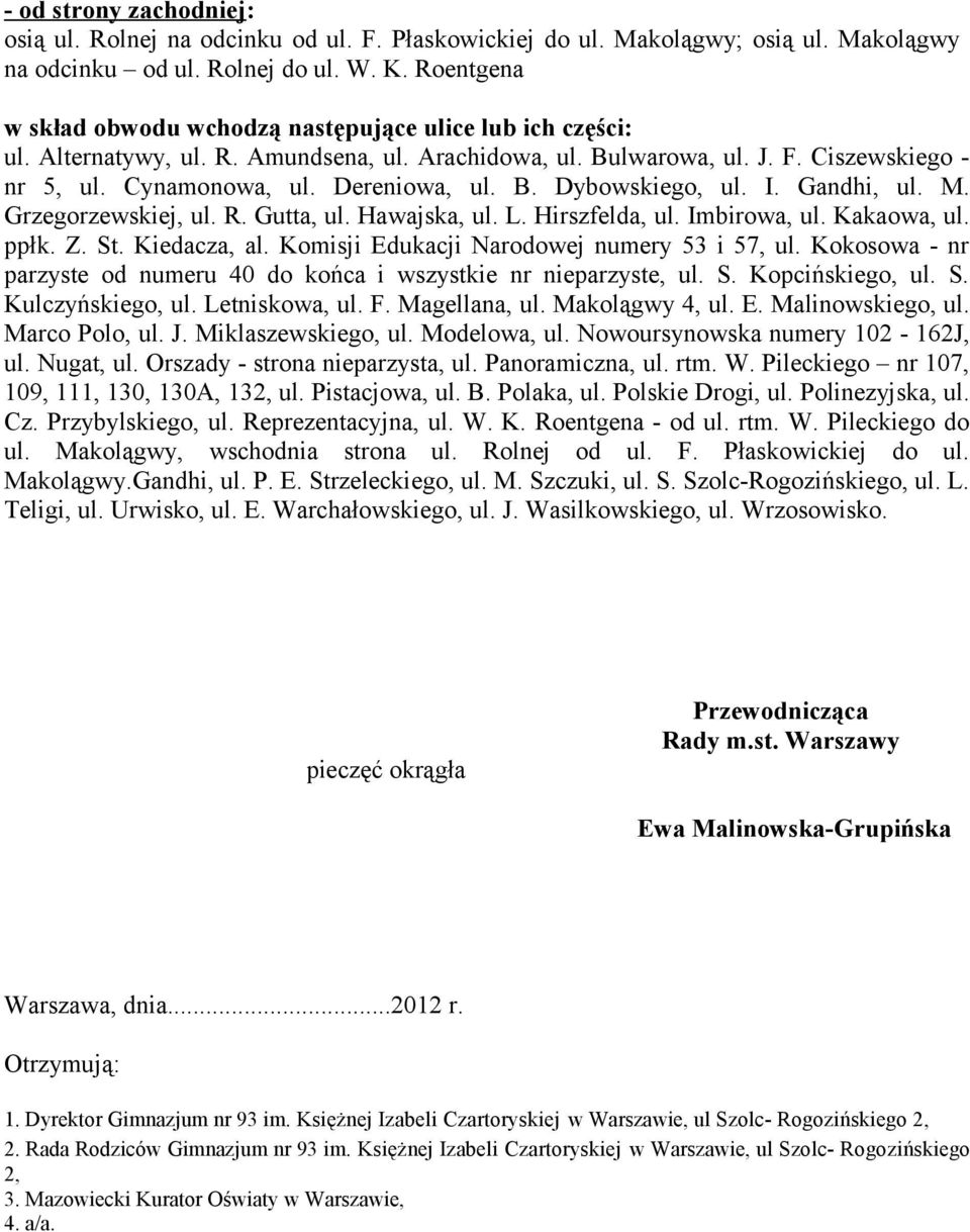 B. Dybowskiego, ul. I. Gandhi, ul. M. Grzegorzewskiej, ul. R. Gutta, ul. Hawajska, ul. L. Hirszfelda, ul. Imbirowa, ul. Kakaowa, ul. ppłk. Z. St. Kiedacza, al.