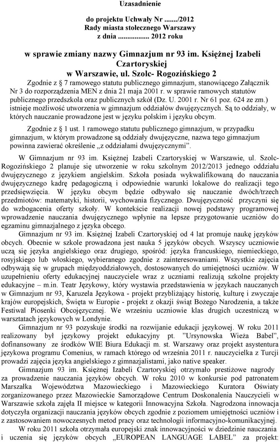 w sprawie ramowych statutów publicznego przedszkola oraz publicznych szkół (Dz. U. 2001 r. Nr 61 poz. 624 ze zm.) istnieje możliwość utworzenia w gimnazjum oddziałów dwujęzycznych.