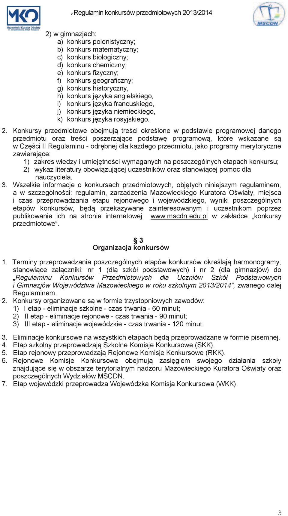 Konkursy przedmiotowe obejmują treści określone w podstawie programowej danego przedmiotu oraz treści poszerzające podstawę programową, które wskazane są w Części II Regulaminu - odrębnej dla każdego