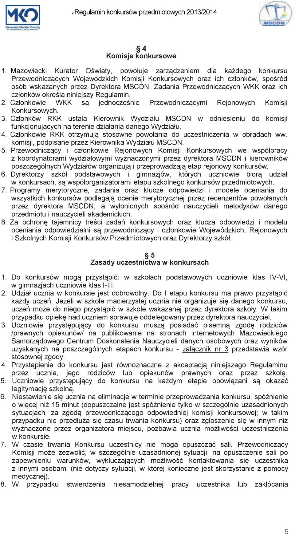 Zadania Przewodniczących WKK oraz ich członków określa niniejszy Regulamin. 2. Członkowie WKK są jednocześnie Przewodniczącymi Rejonowych Komisji Konkursowych. 3.