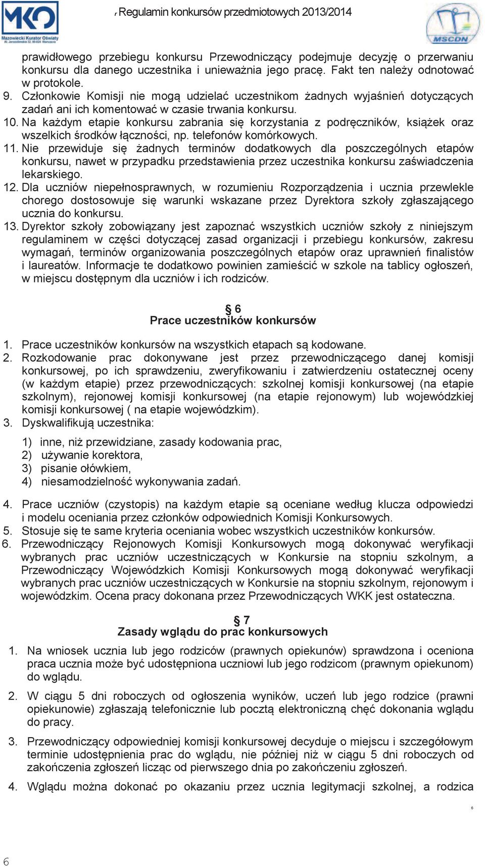 Na każdym etapie konkursu zabrania się korzystania z podręczników, książek oraz wszelkich środków łączności, np. telefonów komórkowych. 11.