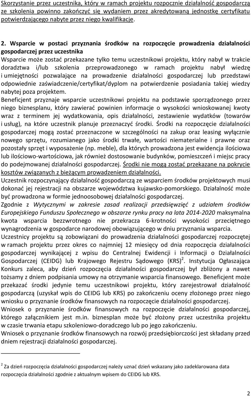 Wsparcie w postaci przyznania środków na rozpoczęcie prowadzenia działalności gospodarczej przez uczestnika Wsparcie może zostać przekazane tylko temu uczestnikowi projektu, który nabył w trakcie