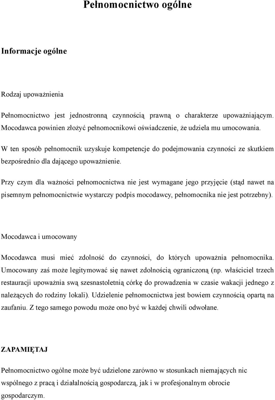 W ten sposób pełnomocnik uzyskuje kompetencje do podejmowania czynności ze skutkiem bezpośrednio dla dającego upoważnienie.