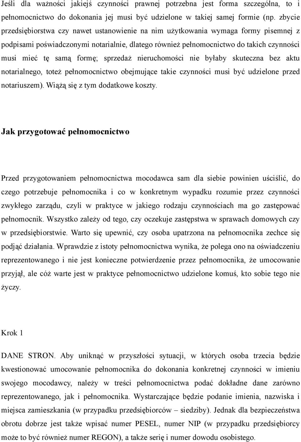 formę; sprzedaż nieruchomości nie byłaby skuteczna bez aktu notarialnego, toteż pełnomocnictwo obejmujące takie czynności musi być udzielone przed notariuszem). Wiążą się z tym dodatkowe koszty.