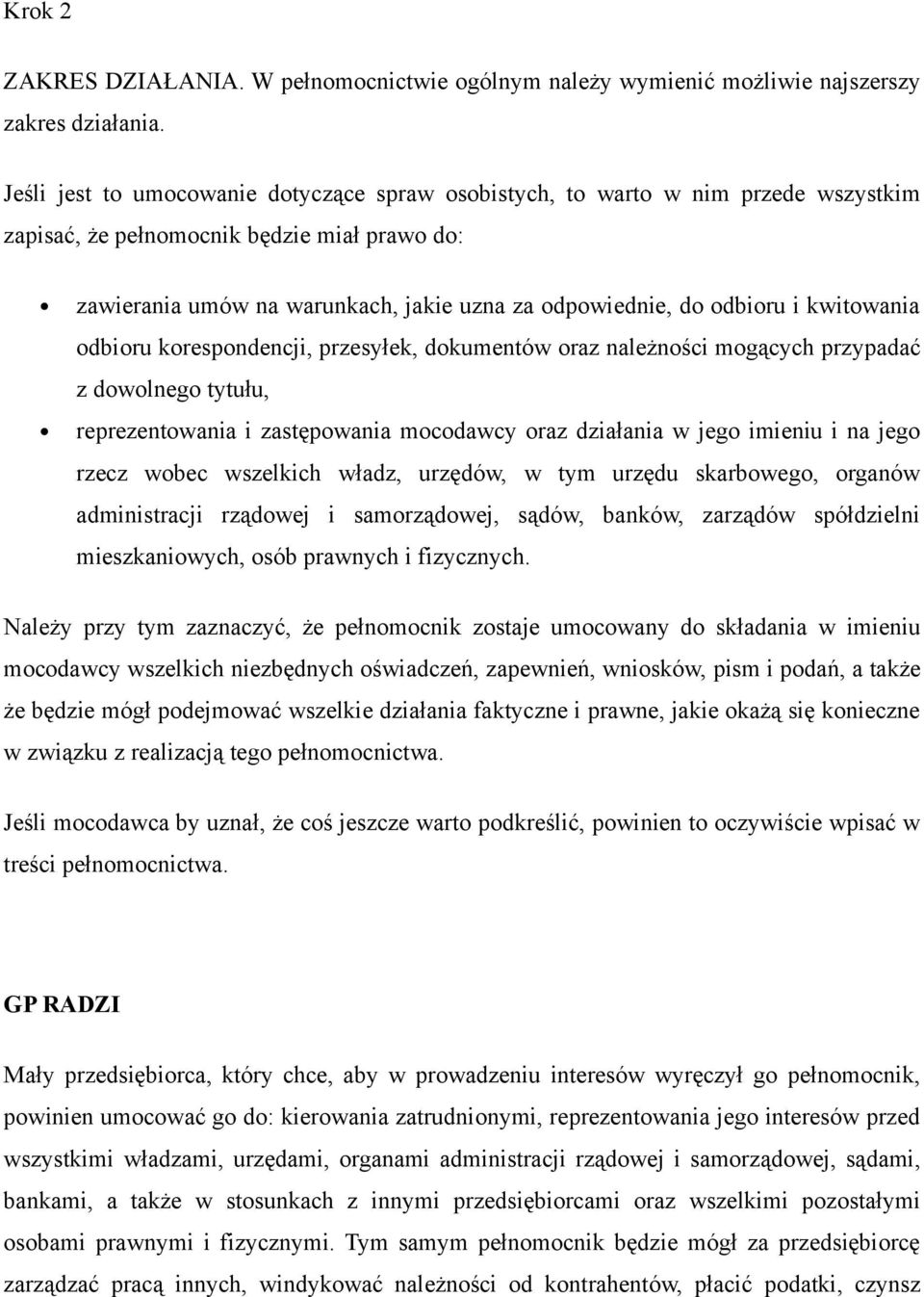 i kwitowania odbioru korespondencji, przesyłek, dokumentów oraz należności mogących przypadać z dowolnego tytułu, reprezentowania i zastępowania mocodawcy oraz działania w jego imieniu i na jego