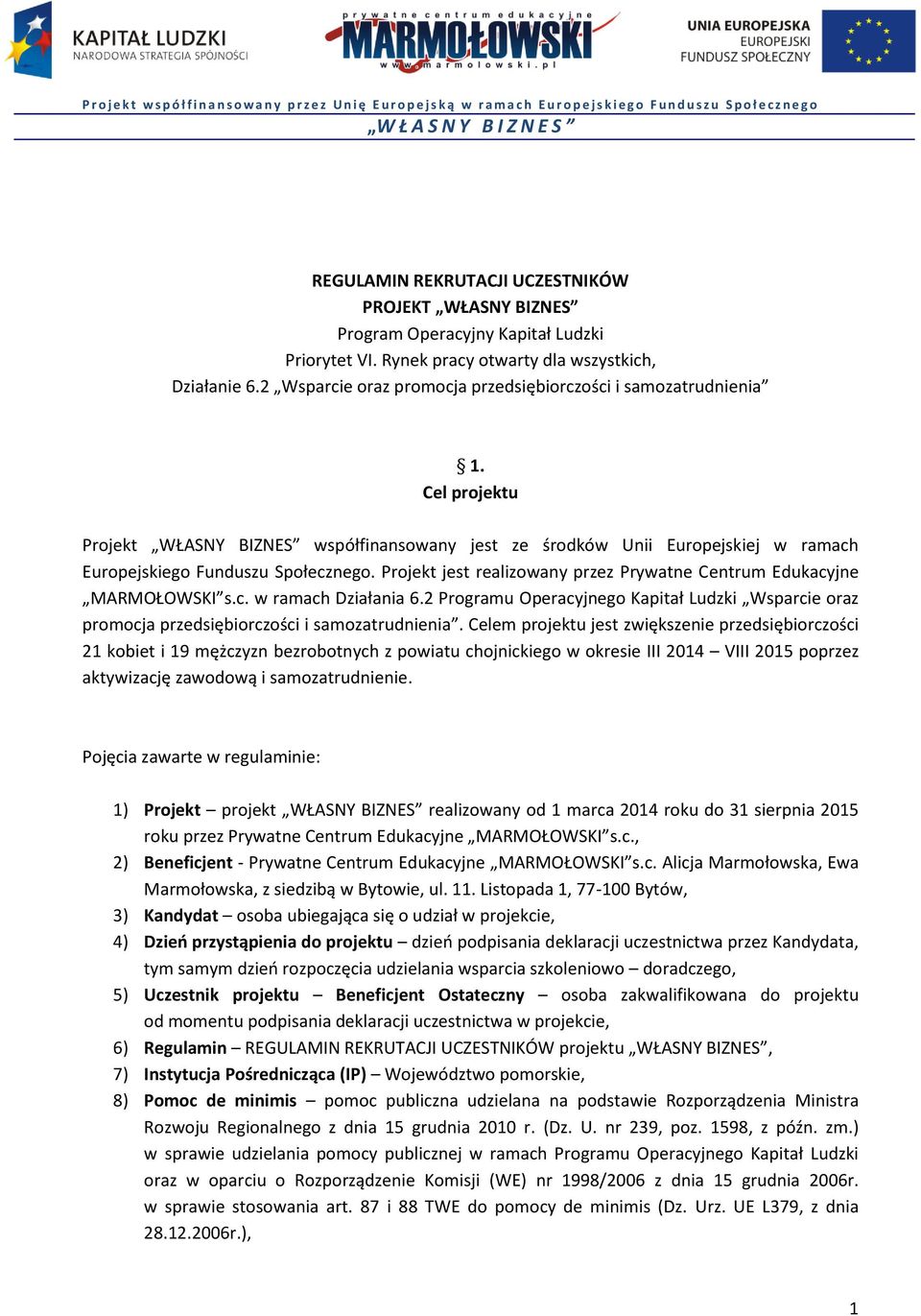 Projekt jest realizowany przez Prywatne Centrum Edukacyjne MARMOŁOWSKI s.c. w ramach Działania 6.2 Programu Operacyjnego Kapitał Ludzki Wsparcie oraz promocja przedsiębiorczości i samozatrudnienia.