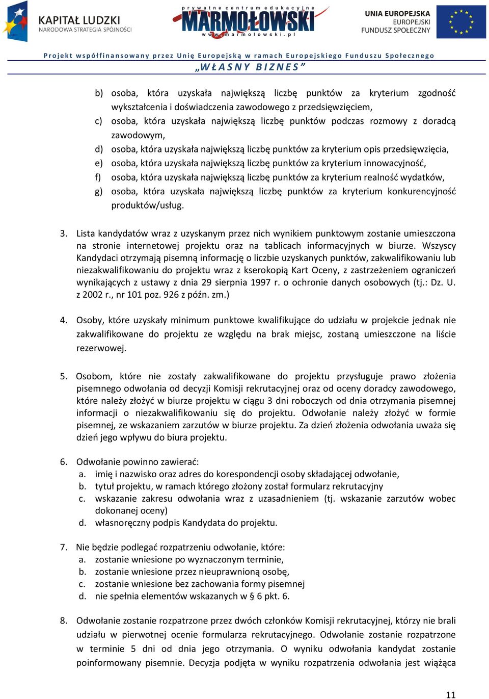 osoba, która uzyskała największą liczbę punktów za kryterium realność wydatków, g) osoba, która uzyskała największą liczbę punktów za kryterium konkurencyjność produktów/usług. 3.