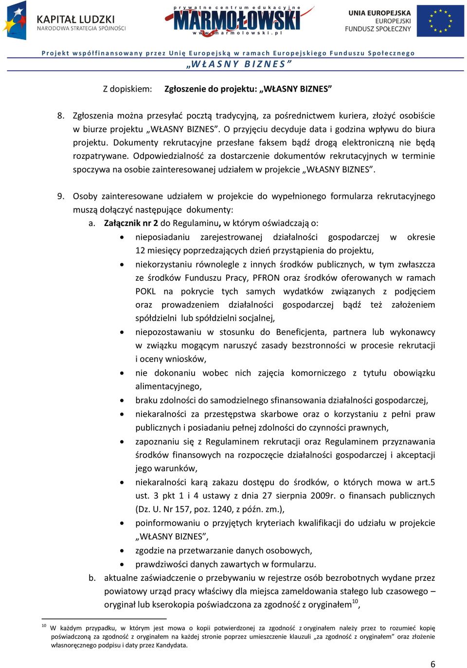 Odpowiedzialność za dostarczenie dokumentów rekrutacyjnych w terminie spoczywa na osobie zainteresowanej udziałem w projekcie WŁASNY BIZNES. 9.