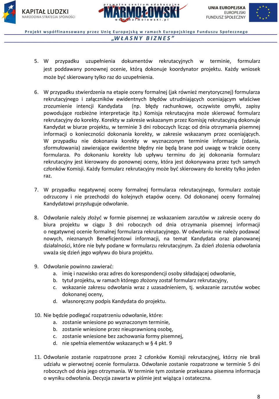W przypadku stwierdzenia na etapie oceny formalnej (jak również merytorycznej) formularza rekrutacyjnego i załączników ewidentnych błędów utrudniających oceniającym właściwe zrozumienie intencji