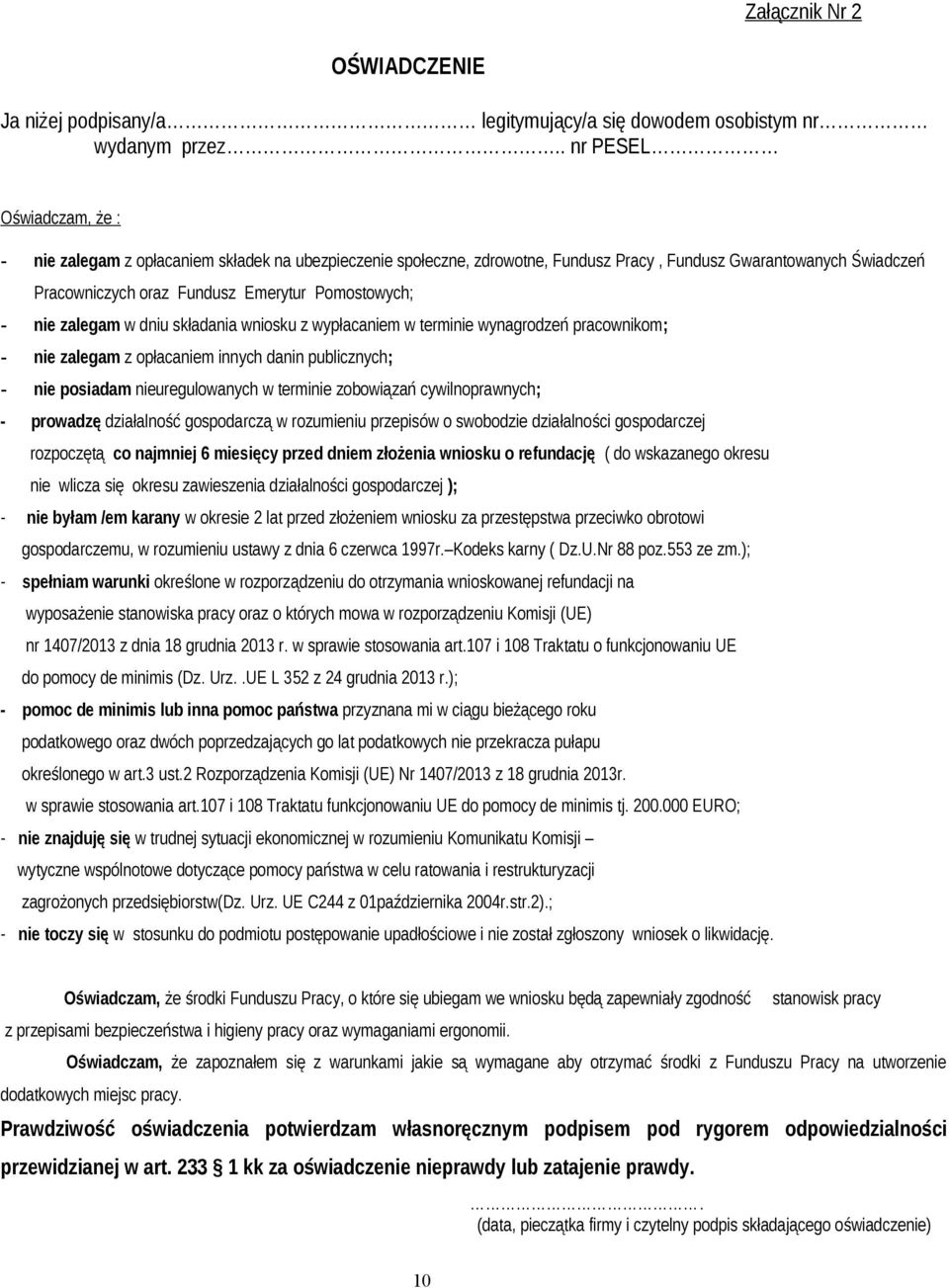 - nie zalegam w dniu składania wniosku z wypłacaniem w terminie wynagrodzeń pracownikom; - nie zalegam z opłacaniem innych danin publicznych; - nie posiadam nieuregulowanych w terminie zobowiązań