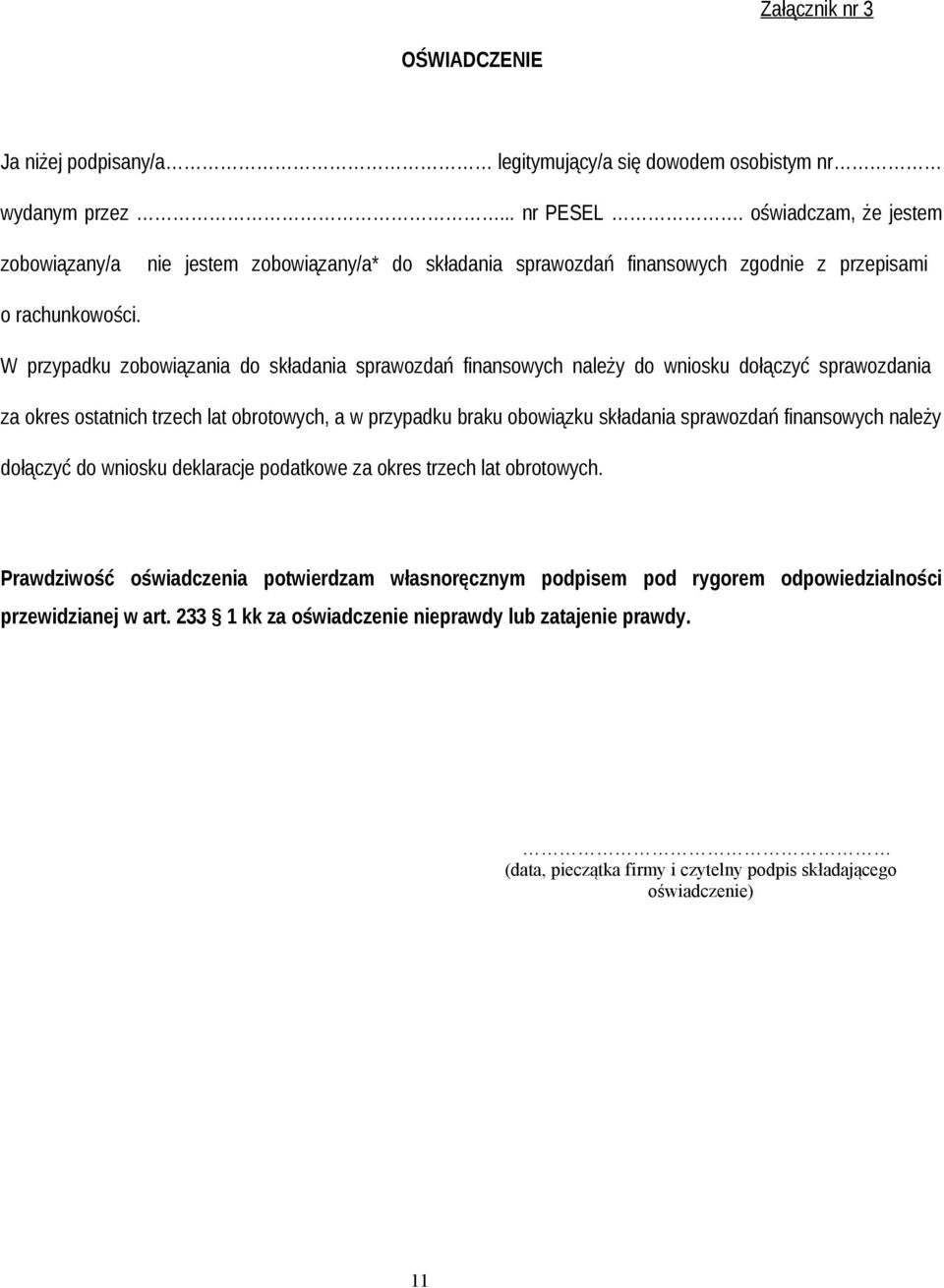 W przypadku zobowiązania do składania sprawozdań finansowych należy do wniosku dołączyć sprawozdania za okres ostatnich trzech lat obrotowych, a w przypadku braku obowiązku składania sprawozdań