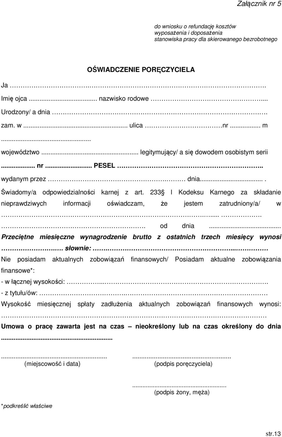 233 l Kodeksu Karnego za składa prawdziwych informacji oświadczam, że jestem zatrudniony/a/ w...... od dnia... Przeciętne miesięczne wynagrodze brutto z ostatnich trzech miesięcy wynosi.. słow:.