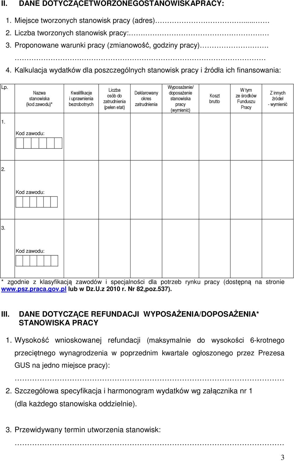 Nazwa stanowiska (kod zawodu)* Kwalifikacje i uprawnia bezrobotnych Liczba osób do zatrudnia (pełen etat) Deklarowany okres zatrudnia Wyposaże/ doposaże stanowiska pracy (wymienić) Koszt brutto W tym