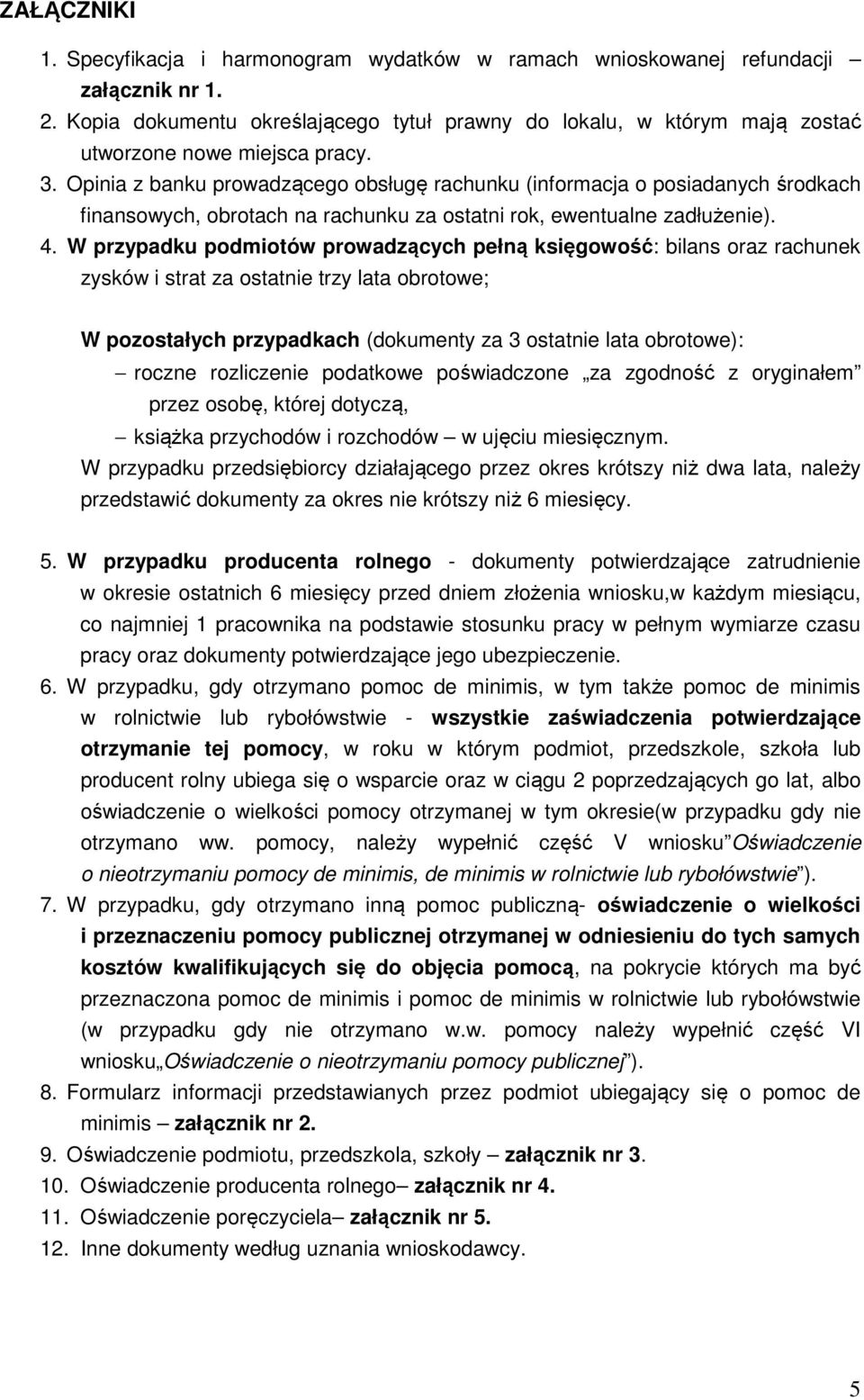 Opinia z banku prowadzącego obsługę rachunku (informacja o posiadanych środkach finansowych, obrotach na rachunku za ostatni rok, ewentualne zadłuże). 4.