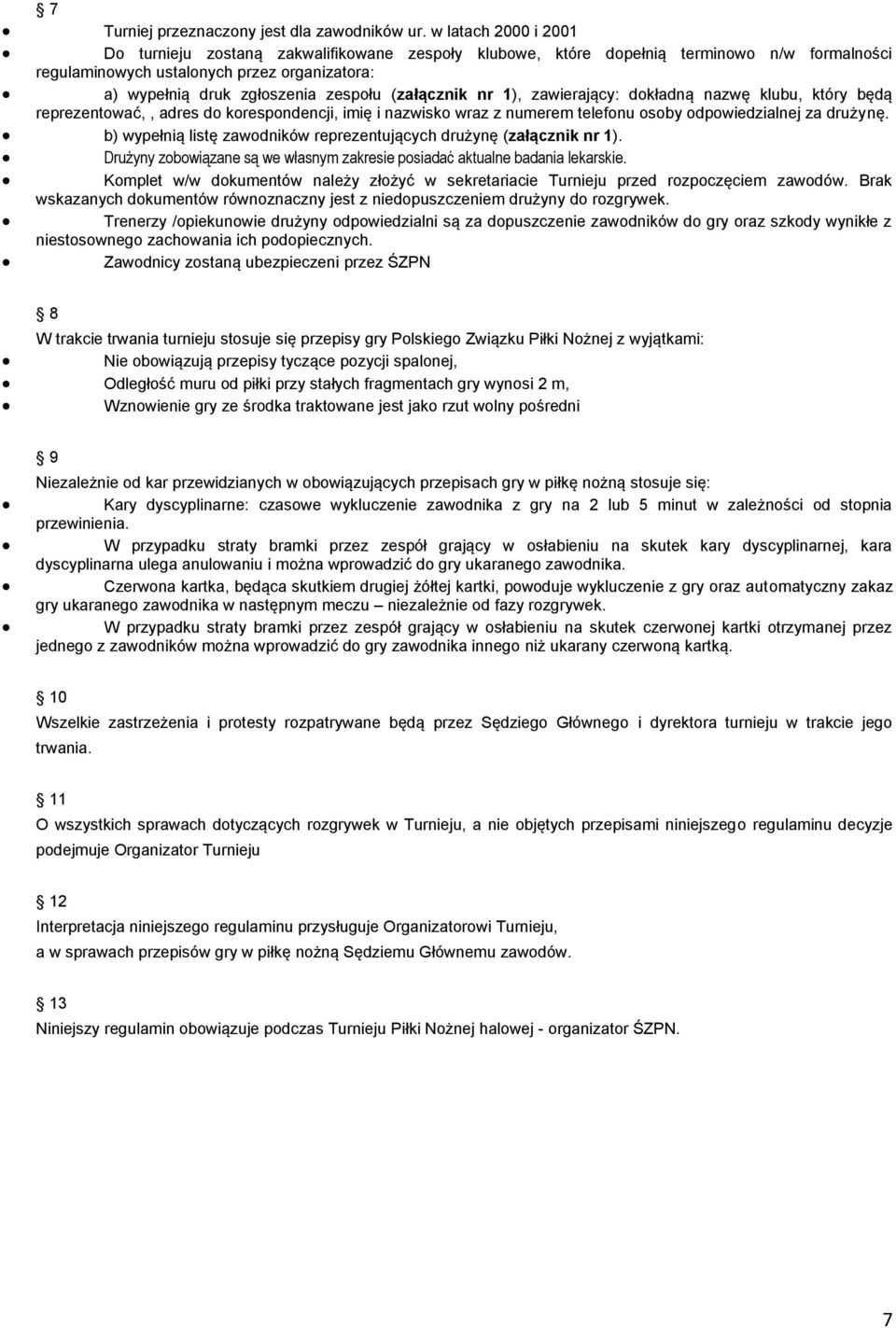 zawierający: dkładną nazwę klubu, który będą reprezentwać,, adres d krespndencji, imię i nazwisk wraz z numerem telefnu sby dpwiedzialnej za drużynę.