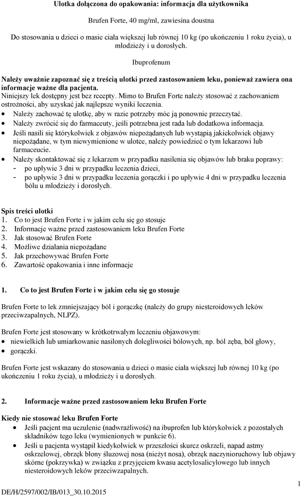 Mimo to Brufen Forte należy stosować z zachowaniem ostrożności, aby uzyskać jak najlepsze wyniki leczenia. Należy zachować tę ulotkę, aby w razie potrzeby móc ją ponownie przeczytać.