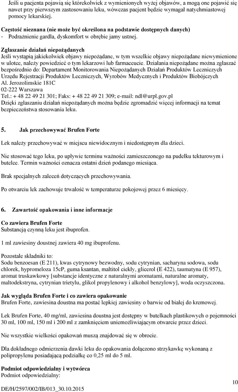 Zgłaszanie działań niepożądanych Jeśli wystąpią jakiekolwiek objawy niepożądane, w tym wszelkie objawy niepożądane niewymienione w ulotce, należy powiedzieć o tym lekarzowi lub farmaceucie.