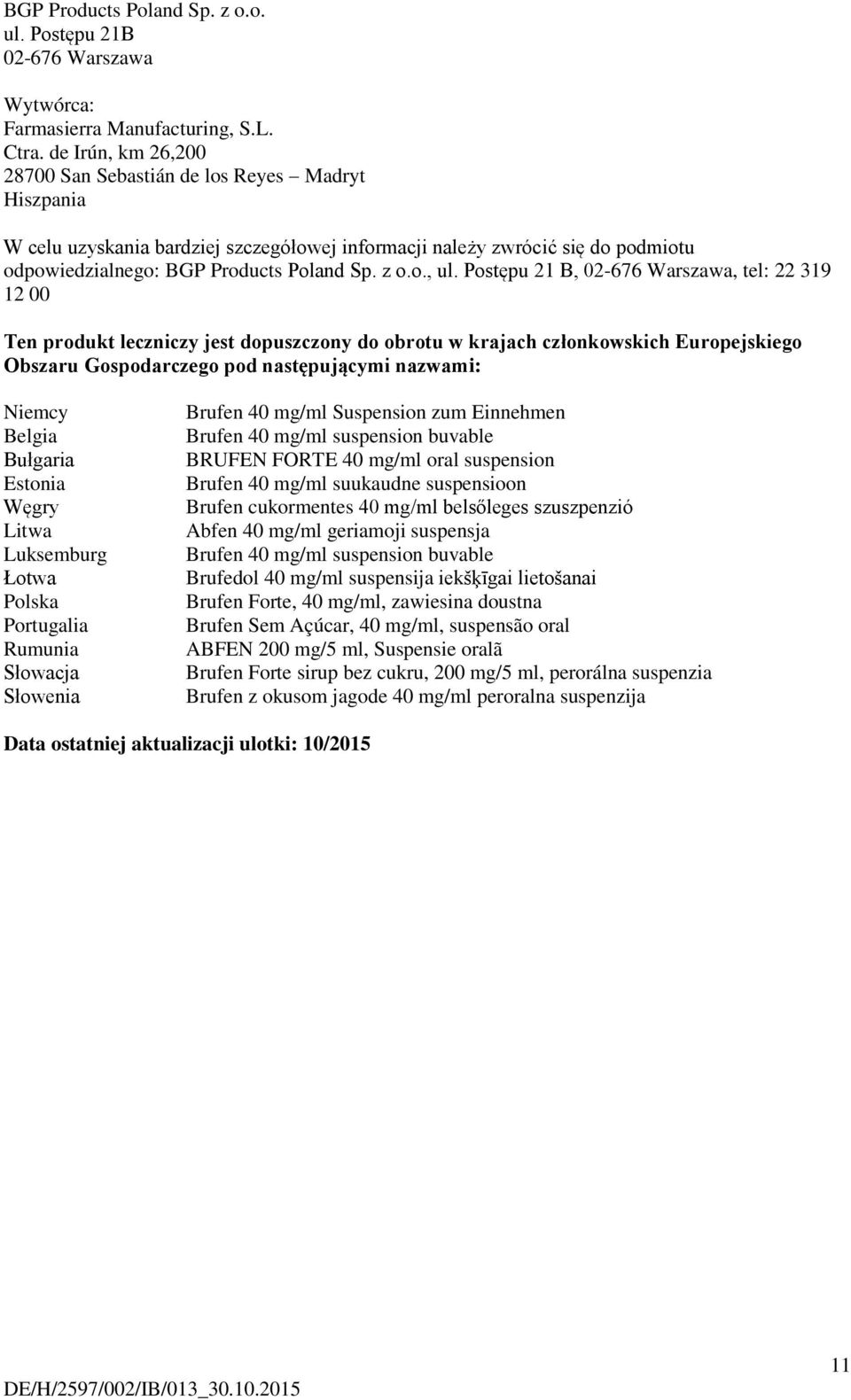 Postępu 21 B, 02-676 Warszawa, tel: 22 319 12 00 Ten produkt leczniczy jest dopuszczony do obrotu w krajach członkowskich Europejskiego Obszaru Gospodarczego pod następującymi nazwami: Niemcy Belgia