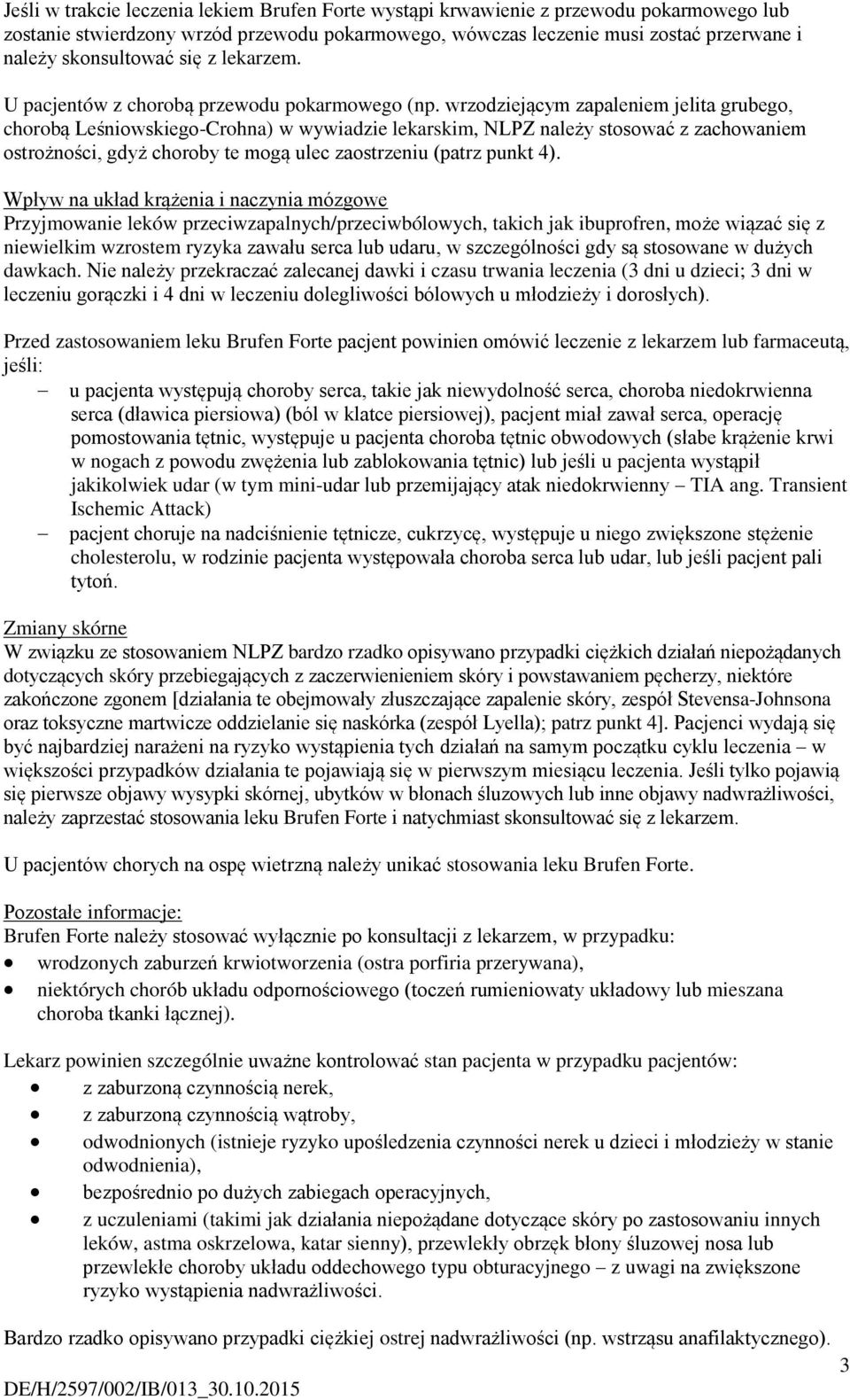 wrzodziejącym zapaleniem jelita grubego, chorobą Leśniowskiego-Crohna) w wywiadzie lekarskim, NLPZ należy stosować z zachowaniem ostrożności, gdyż choroby te mogą ulec zaostrzeniu (patrz punkt 4).