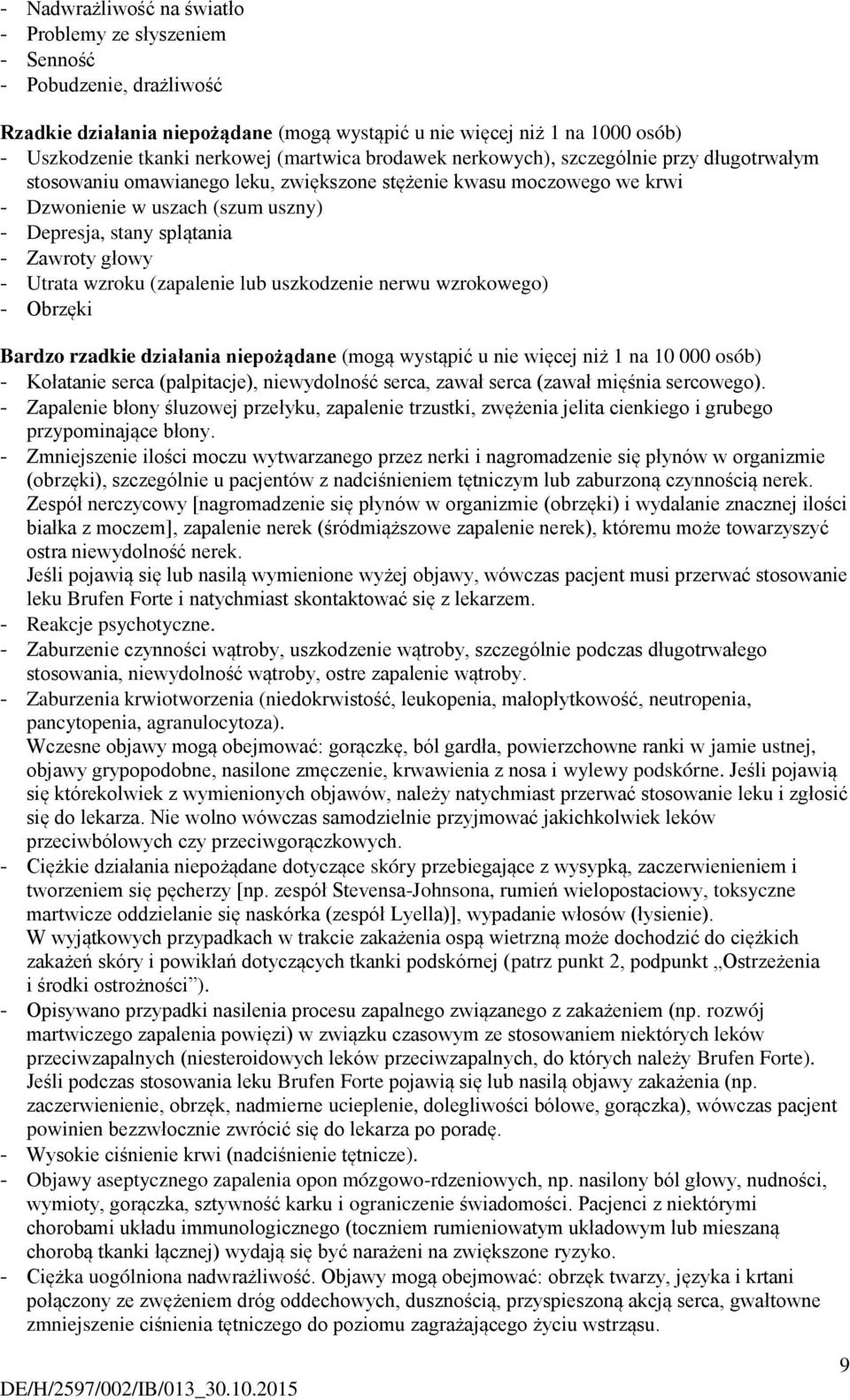Zawroty głowy - Utrata wzroku (zapalenie lub uszkodzenie nerwu wzrokowego) - Obrzęki Bardzo rzadkie działania niepożądane (mogą wystąpić u nie więcej niż 1 na 10 000 osób) - Kołatanie serca