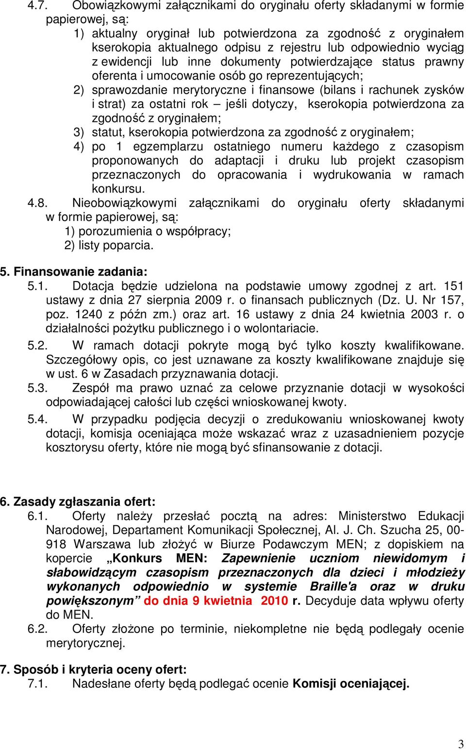 strat) za ostatni rok jeśli dotyczy, kserokopia potwierdzona za zgodność z oryginałem; 3) statut, kserokopia potwierdzona za zgodność z oryginałem; 4) po 1 egzemplarzu ostatniego numeru kaŝdego z