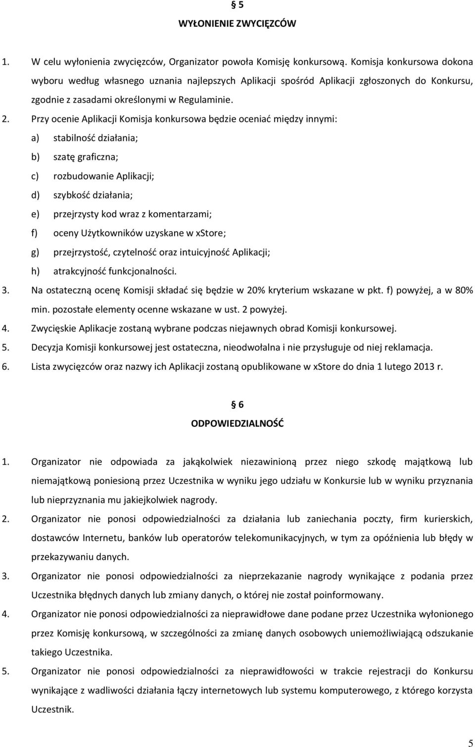 Przy ocenie Aplikacji Komisja konkursowa będzie oceniać między innymi: a) stabilność działania; b) szatę graficzna; c) rozbudowanie Aplikacji; d) szybkość działania; e) przejrzysty kod wraz z
