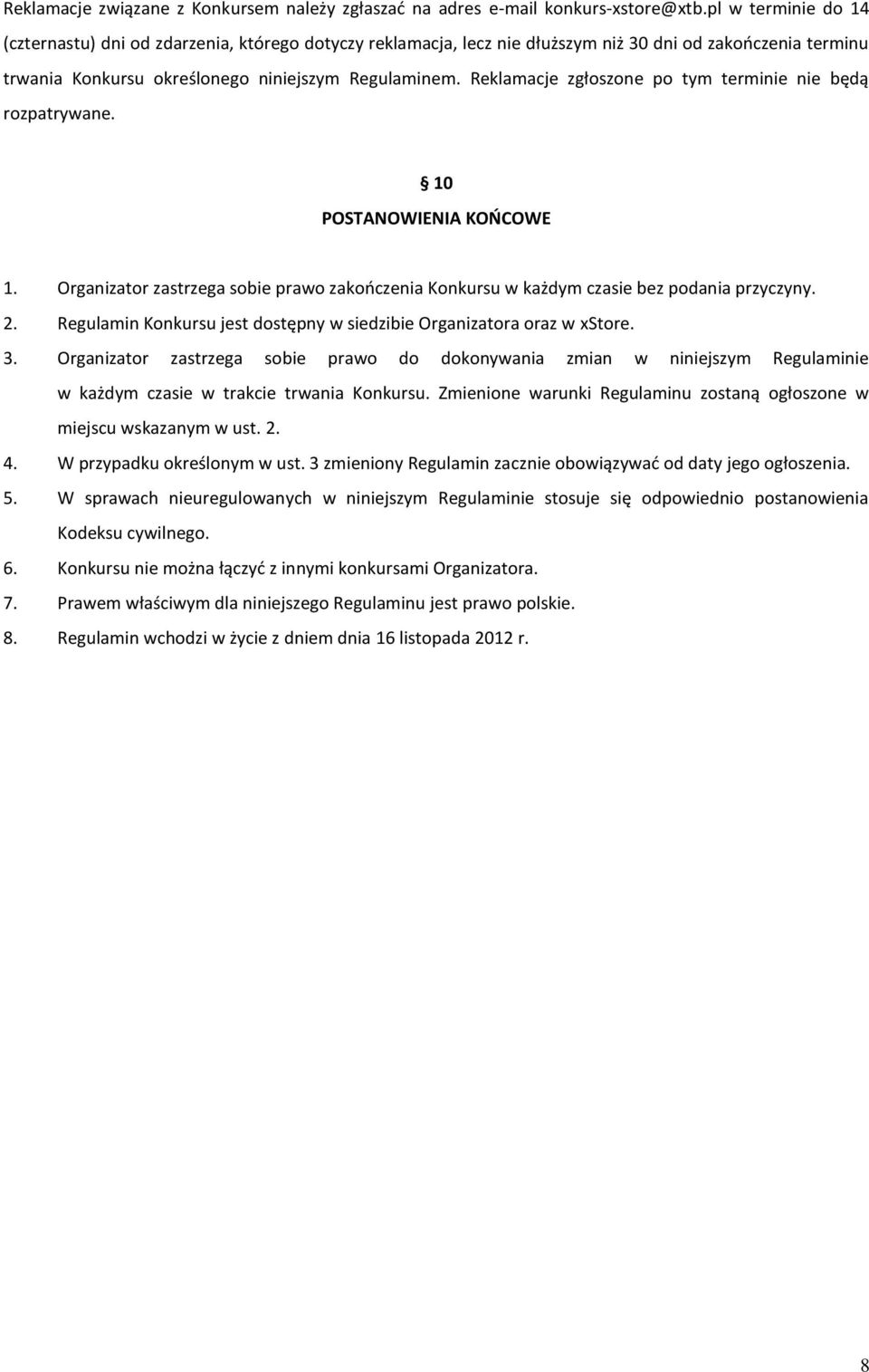 Reklamacje zgłoszone po tym terminie nie będą rozpatrywane. 10 POSTANOWIENIA KOŃCOWE 1. Organizator zastrzega sobie prawo zakończenia Konkursu w każdym czasie bez podania przyczyny. 2.