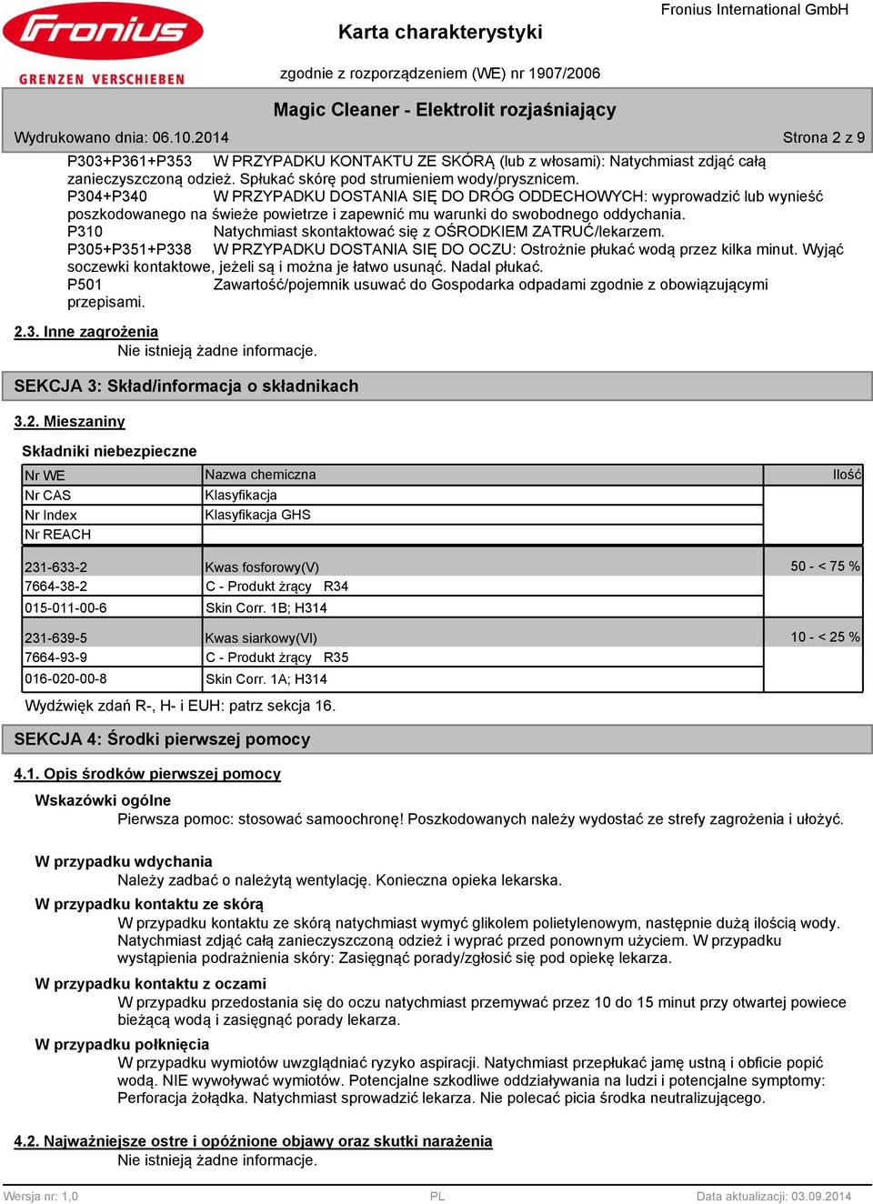 P310 Natychmiast skontaktować się z OŚRODKIEM ZATRUĆ/lekarzem. P305+P351+P33 W PRZYPADKU DOSTANIA SIĘ DO OCZU: Ostrożnie płukać wodą przez kilka minut.