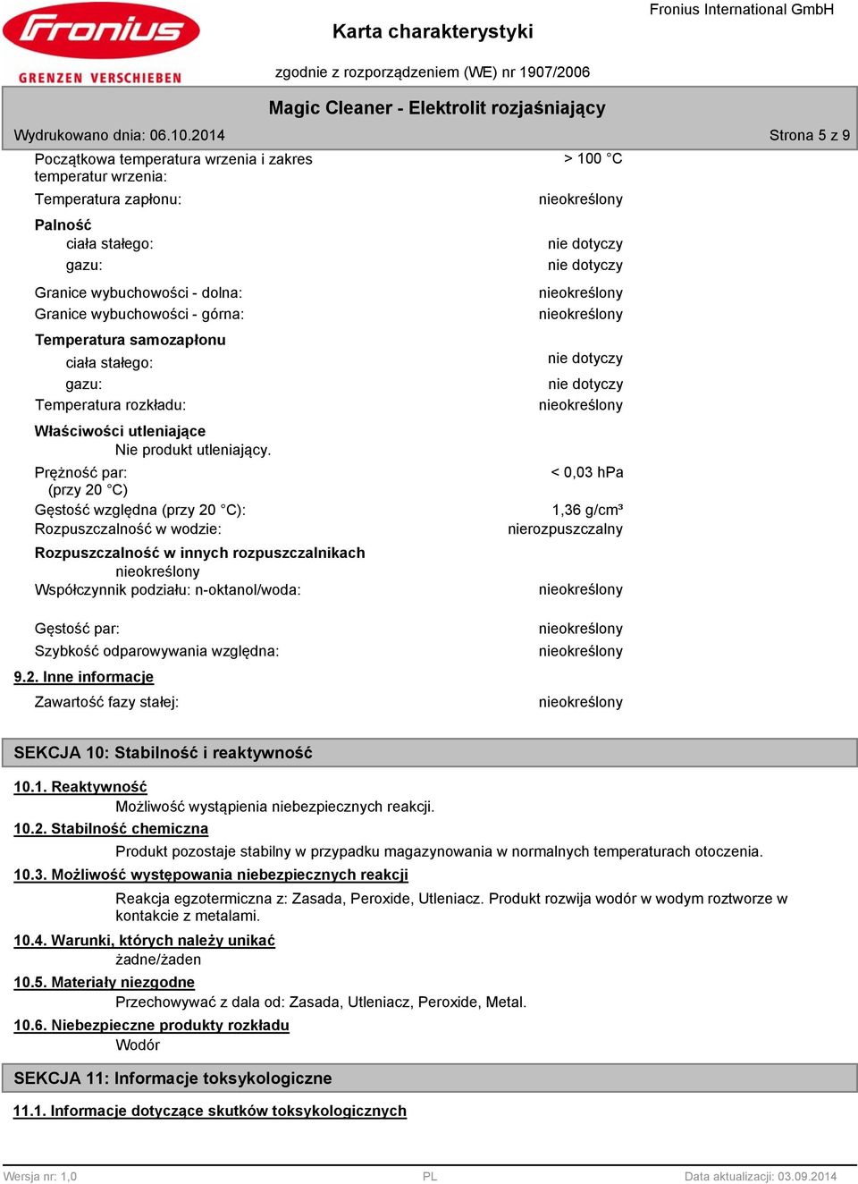 samozapłonu ciała stałego: gazu: Temperatura rozkładu: Właściwości utleniające Nie produkt utleniający.