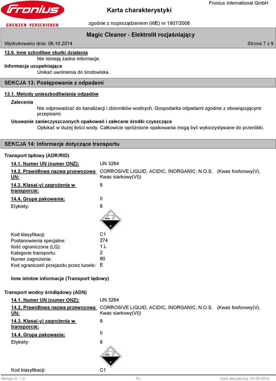 Usuwanie zanieczyszczonych opakowań i zalecane środki czyszczące Opłukać w dużej ilości wody. Całkowicie opróżnione opakowania mogą być wykorzystywane do przeróbki.