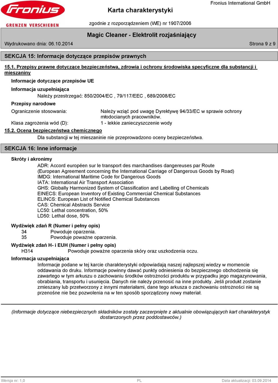 dotyczące przepisów UE Informacja uzupełniająca Należy przestrzegać: 50/2004/EC, 79/117/EEC, 69/200/EC Przepisy narodowe Ograniczenie stosowania: Należy wziąć pod uwagę Dyrektywę 94/33/EC w sprawie