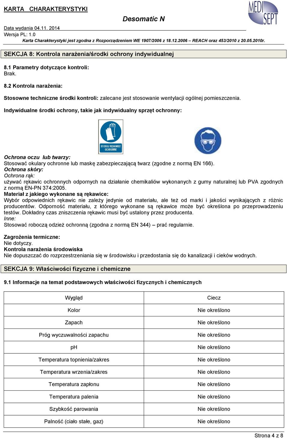 Ochrona skóry: Ochrona rąk: używać rękawic ochronnych odpornych na działanie chemikaliów wykonanych z gumy naturalnej lub PVA zgodnych z normą EN-PN 374:2005.