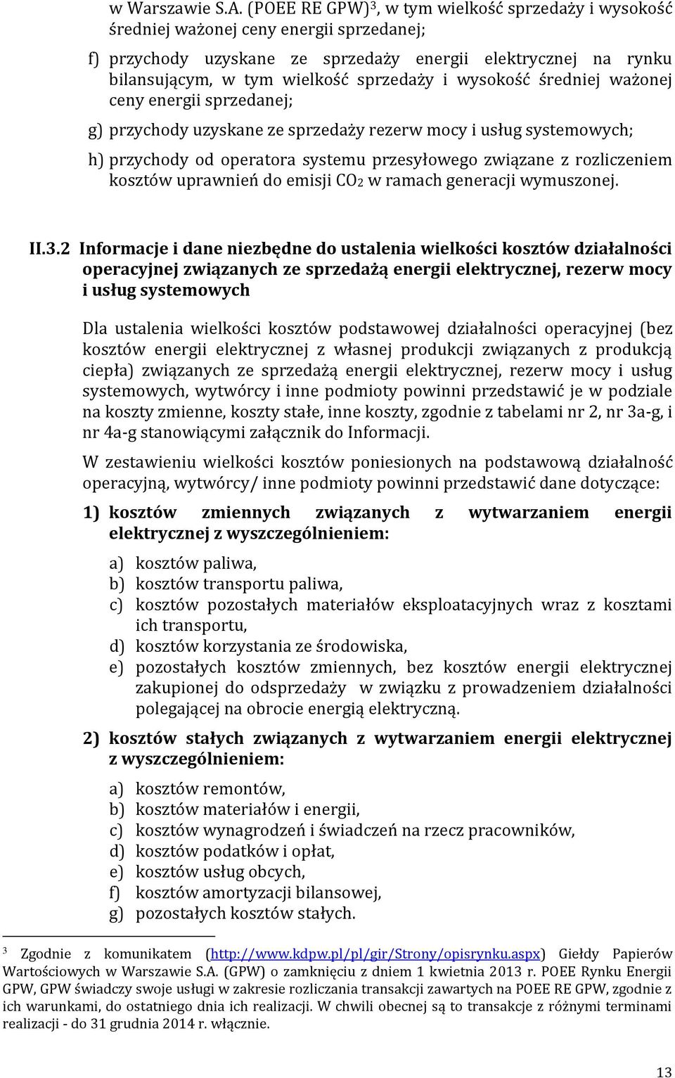 i wysokość średniej ważonej ceny energii sprzedanej; g) przychody uzyskane ze sprzedaży rezerw mocy i usług systemowych; h) przychody od operatora systemu przesyłowego związane z rozliczeniem kosztów