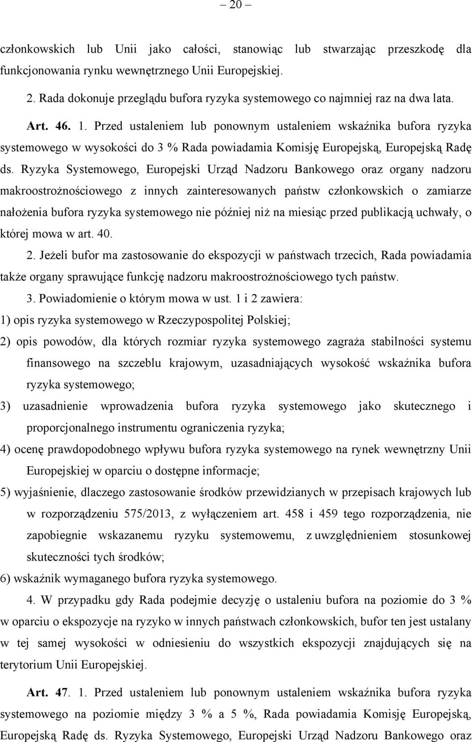 Przed ustaleniem lub ponownym ustaleniem wskaźnika bufora ryzyka systemowego w wysokości do 3 % Rada powiadamia Komisję Europejską, Europejską Radę ds.
