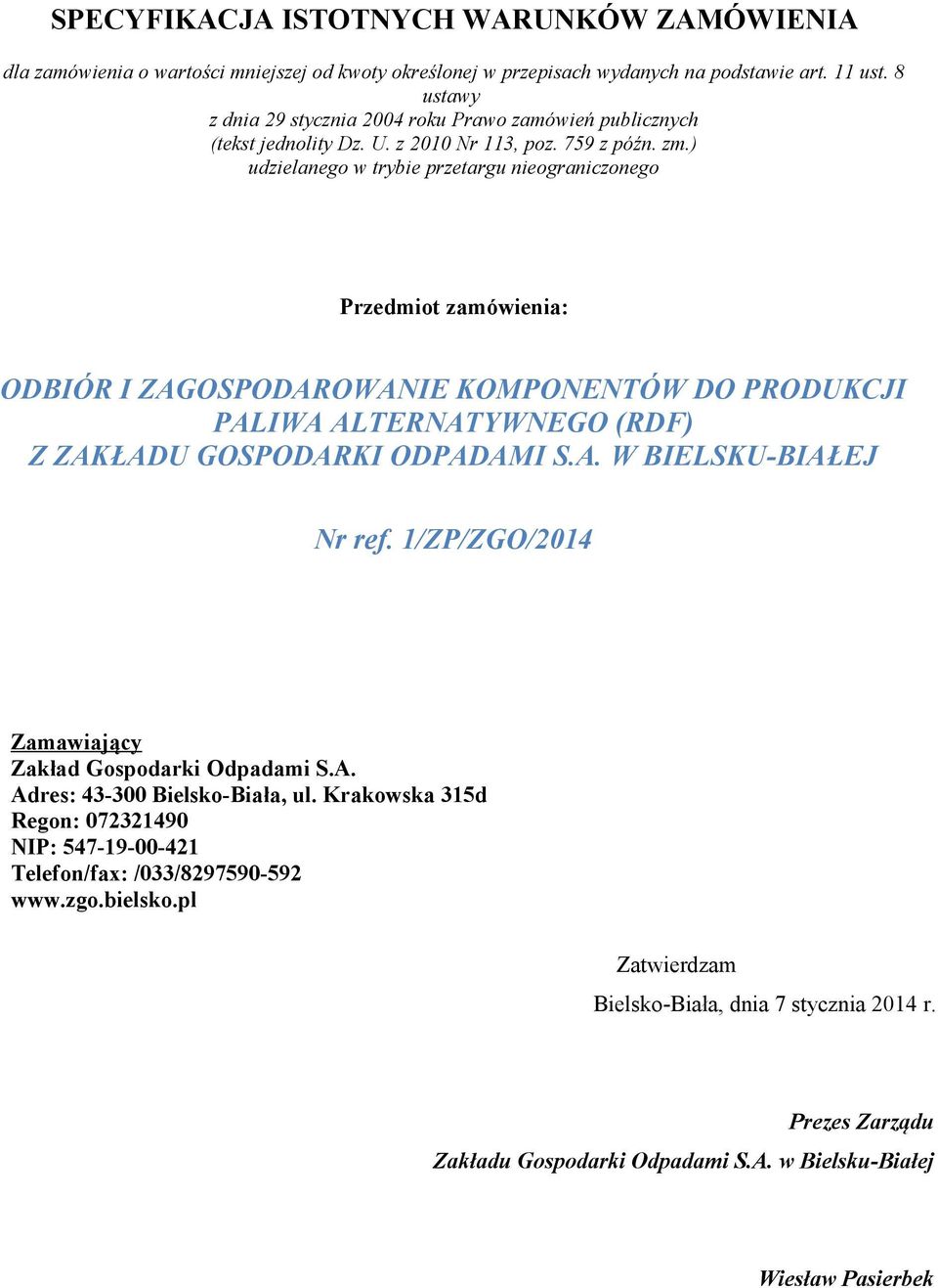 ) udzielanego w trybie przetargu nieograniczonego Przedmiot zamówienia: ODBIÓR I ZAGOSPODAROWANIE KOMPONENTÓW DO PRODUKCJI PALIWA ALTERNATYWNEGO (RDF) Z ZAKŁADU GOSPODARKI ODPADAMI S.A. W BIELSKU-BIAŁEJ Zamawiający Zakład Gospodarki Odpadami S.