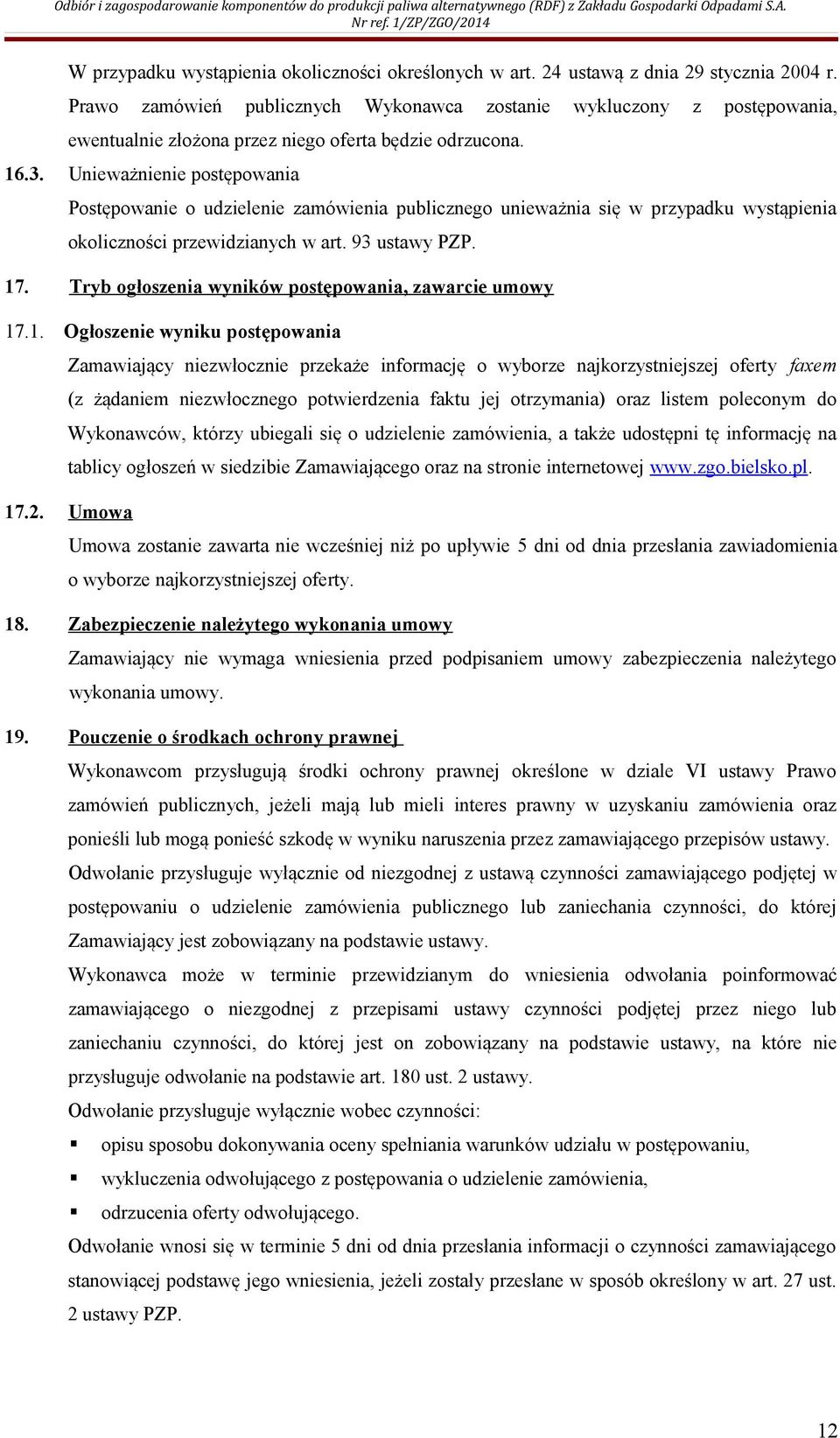 Unieważnienie postępowania Postępowanie o udzielenie zamówienia publicznego unieważnia się w przypadku wystąpienia okoliczności przewidzianych w art. 93 ustawy PZP. 17.