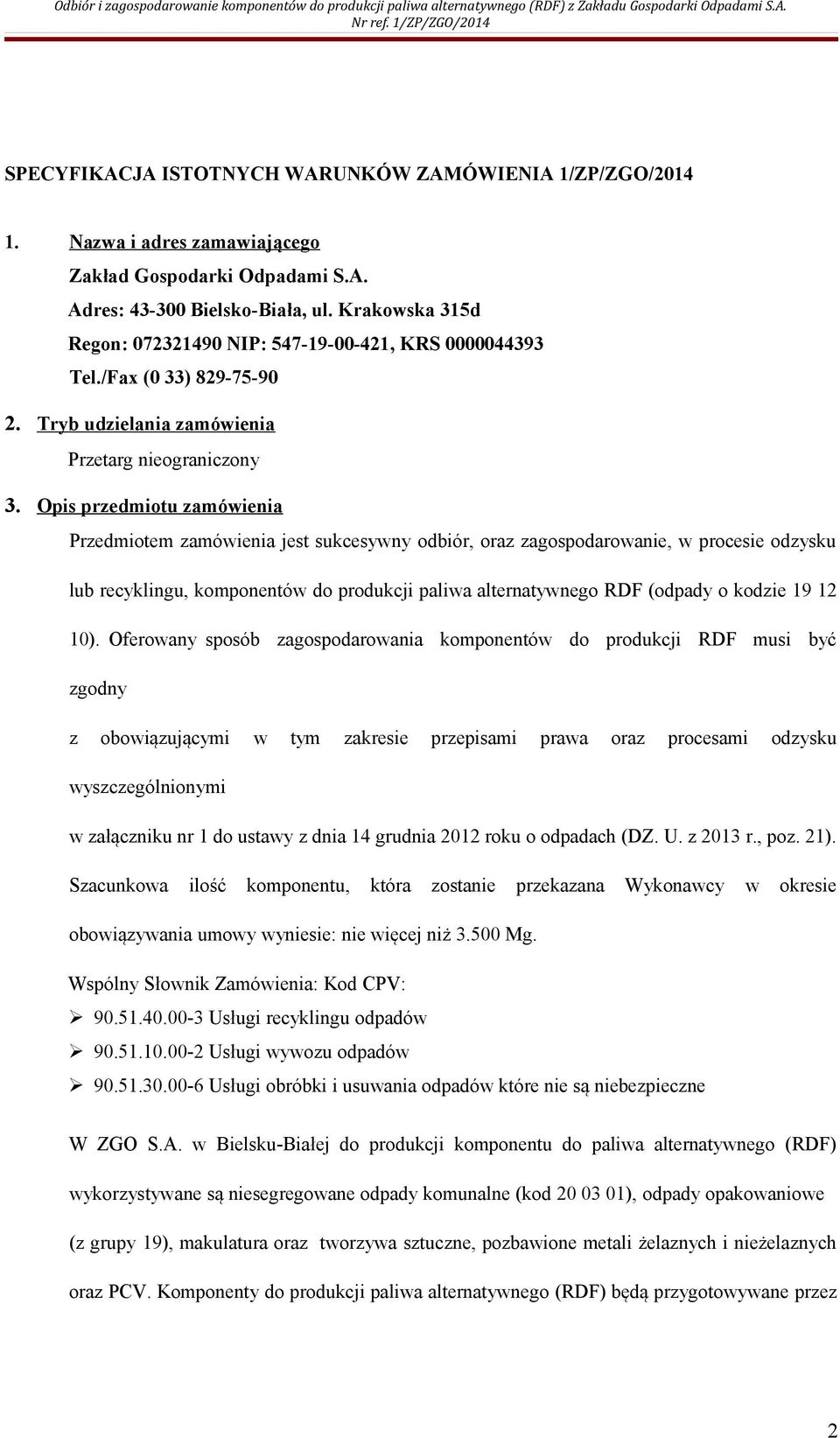 Opis przedmiotu zamówienia Przedmiotem zamówienia jest sukcesywny odbiór, oraz zagospodarowanie, w procesie odzysku lub recyklingu, komponentów do produkcji paliwa alternatywnego RDF (odpady o kodzie