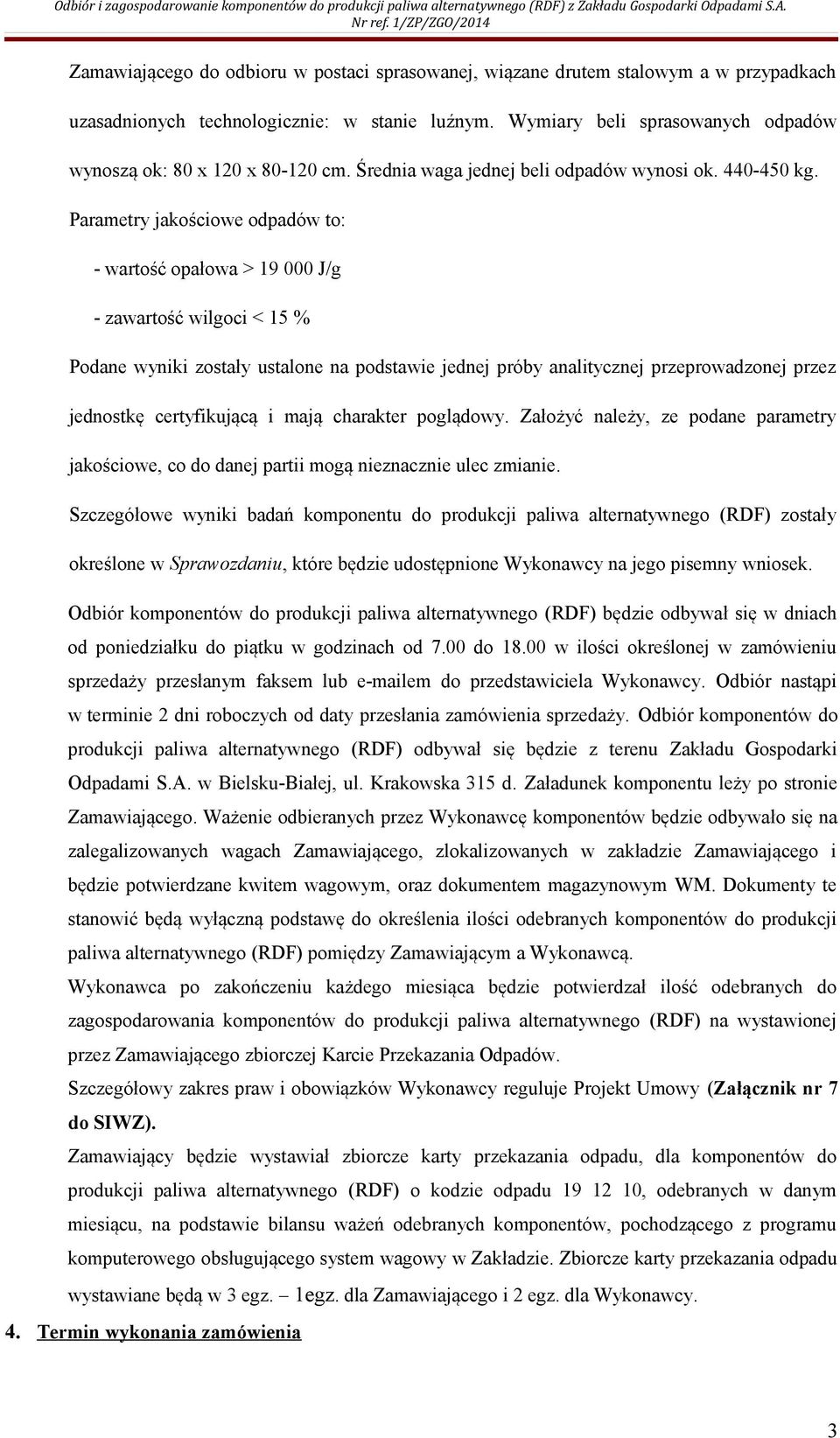 Parametry jakościowe odpadów to: - wartość opałowa > 19 000 J/g - zawartość wilgoci < 15 % Podane wyniki zostały ustalone na podstawie jednej próby analitycznej przeprowadzonej przez jednostkę