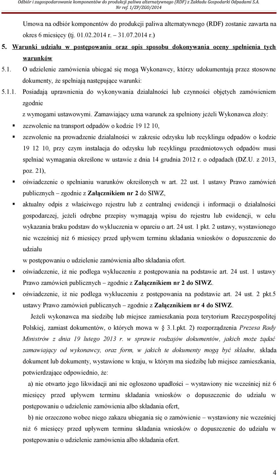 O udzielenie zamówienia ubiegać się mogą Wykonawcy, którzy udokumentują przez stosowne dokumenty, że spełniają następujące warunki: 5.1.