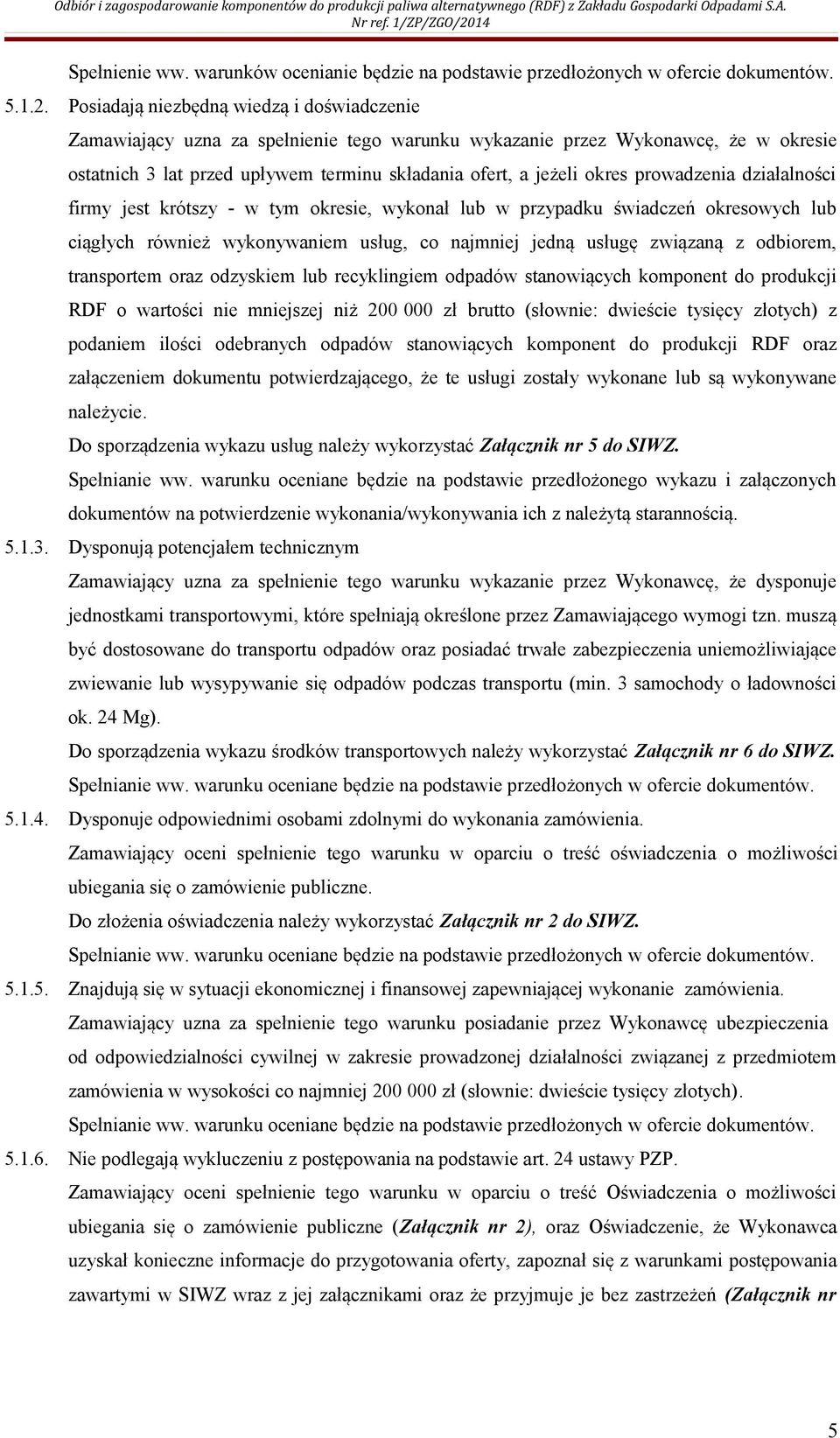 prowadzenia działalności firmy jest krótszy - w tym okresie, wykonał lub w przypadku świadczeń okresowych lub ciągłych również wykonywaniem usług, co najmniej jedną usługę związaną z odbiorem,