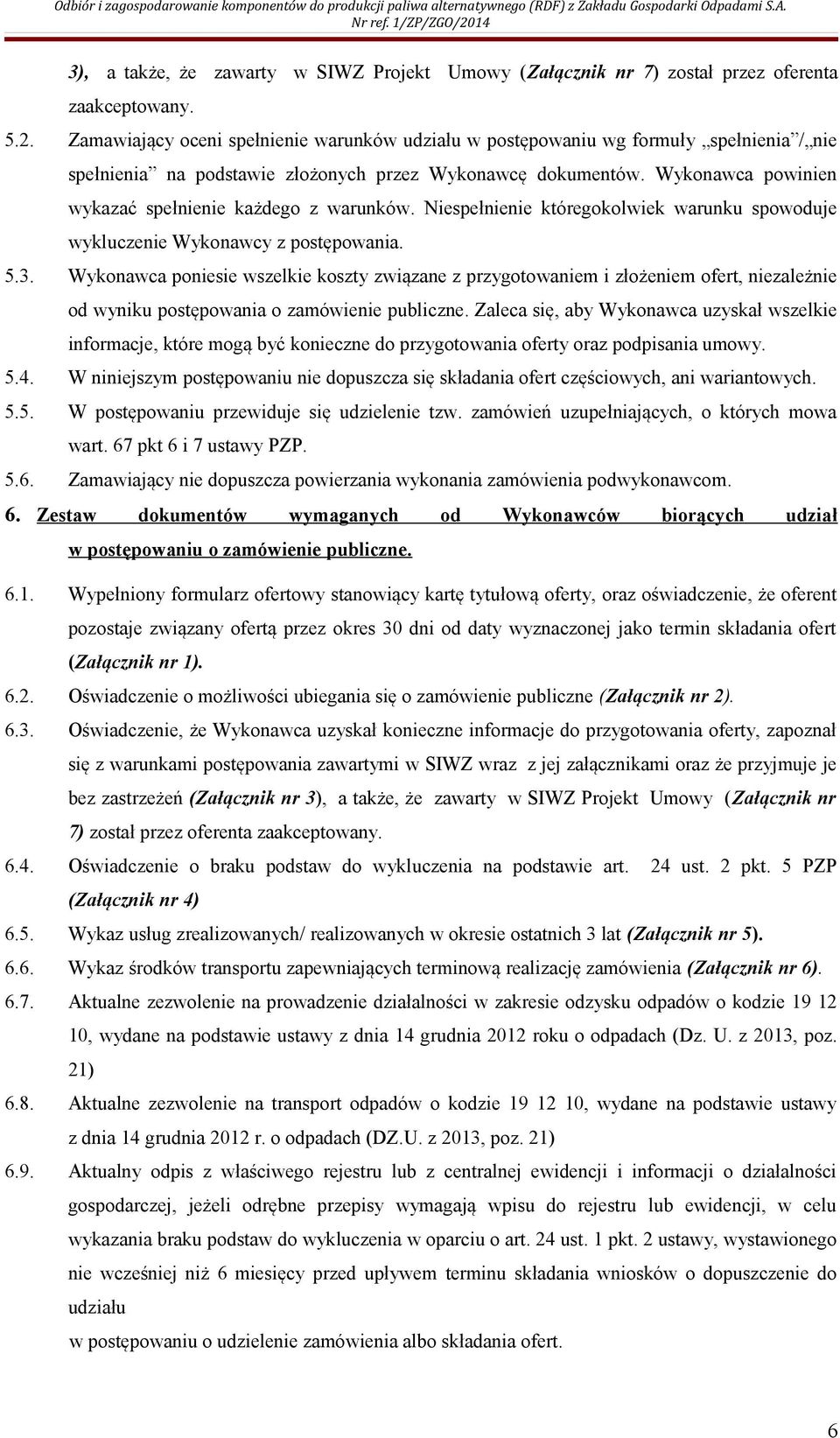 Wykonawca powinien wykazać spełnienie każdego z warunków. Niespełnienie któregokolwiek warunku spowoduje wykluczenie Wykonawcy z postępowania. 5.3.