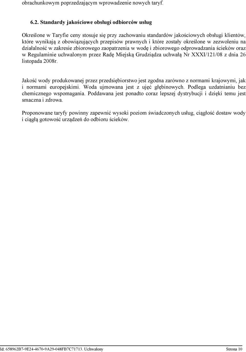zostały określone w zezwoleniu na działalność w zakresie zbiorowego zaopatrzenia w wodę i zbiorowego odprowadzania ścieków oraz w Regulaminie uchwalonym przez Radę Miejską Grudziądza uchwałą Nr